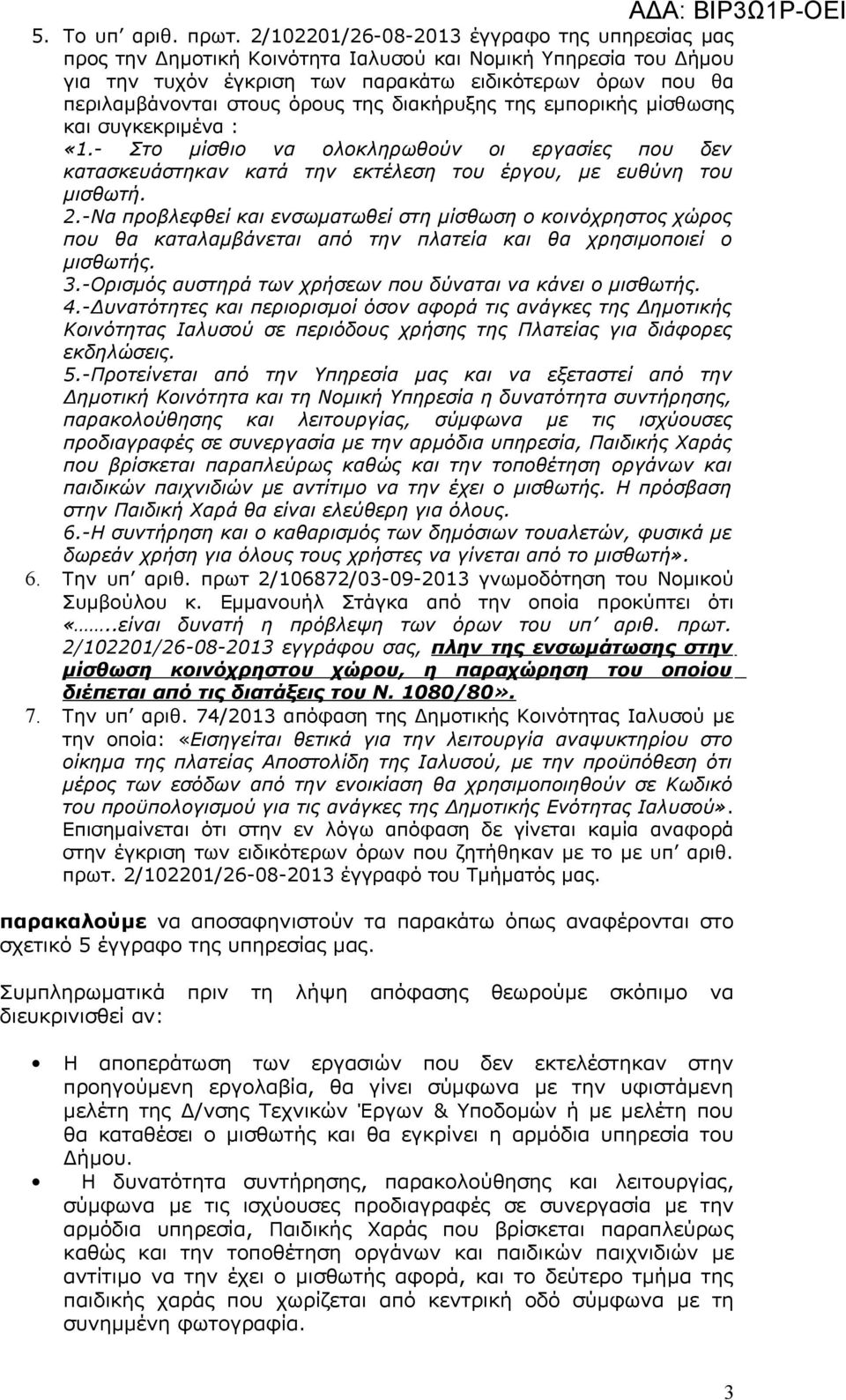 της διακήρυξης της εμπορικής μίσθωσης και συγκεκριμένα : «1.- Στο μίσθιο να ολοκληρωθούν οι εργασίες που δεν κατασκευάστηκαν κατά την εκτέλεση του έργου, με ευθύνη του μισθωτή. 2.