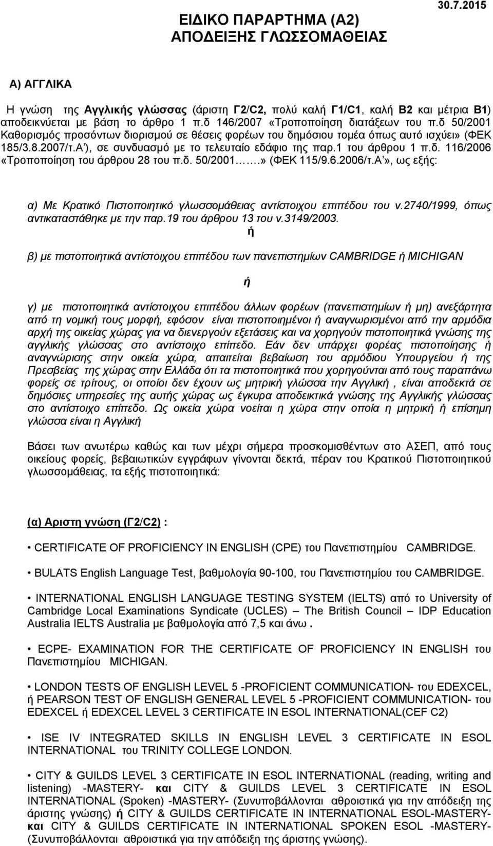 άρθρου 1 πδ 116/2006 «Τροποποίηση του άρθρου 28 του πδ 50/2001» (ΦΕΚ 115/962006/τΑ», ως εξής: α) Με Κρατικό Πιστοποιητικό γλωσσομάθειας αντίστοιχου επιπέδου του ν2740/1999, όπως αντικαταστάθηκε ή β)