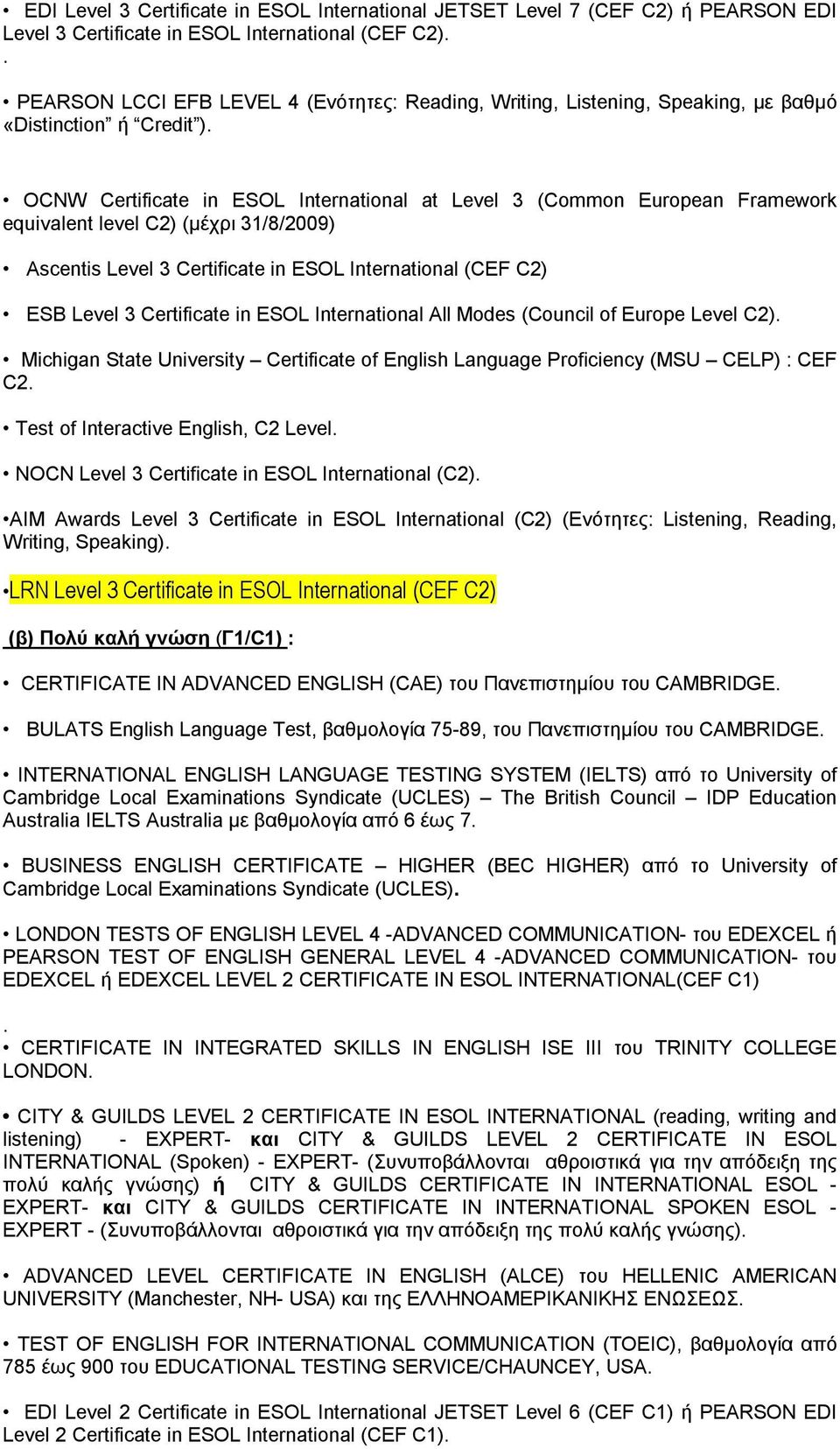 International (CEF C2) ESB Level 3 Certificate in ESOL International All Modes (Council of Europe Level C2) Michigan State University Certificate of English Language Proficiency (MSU CELP) : CEF C2
