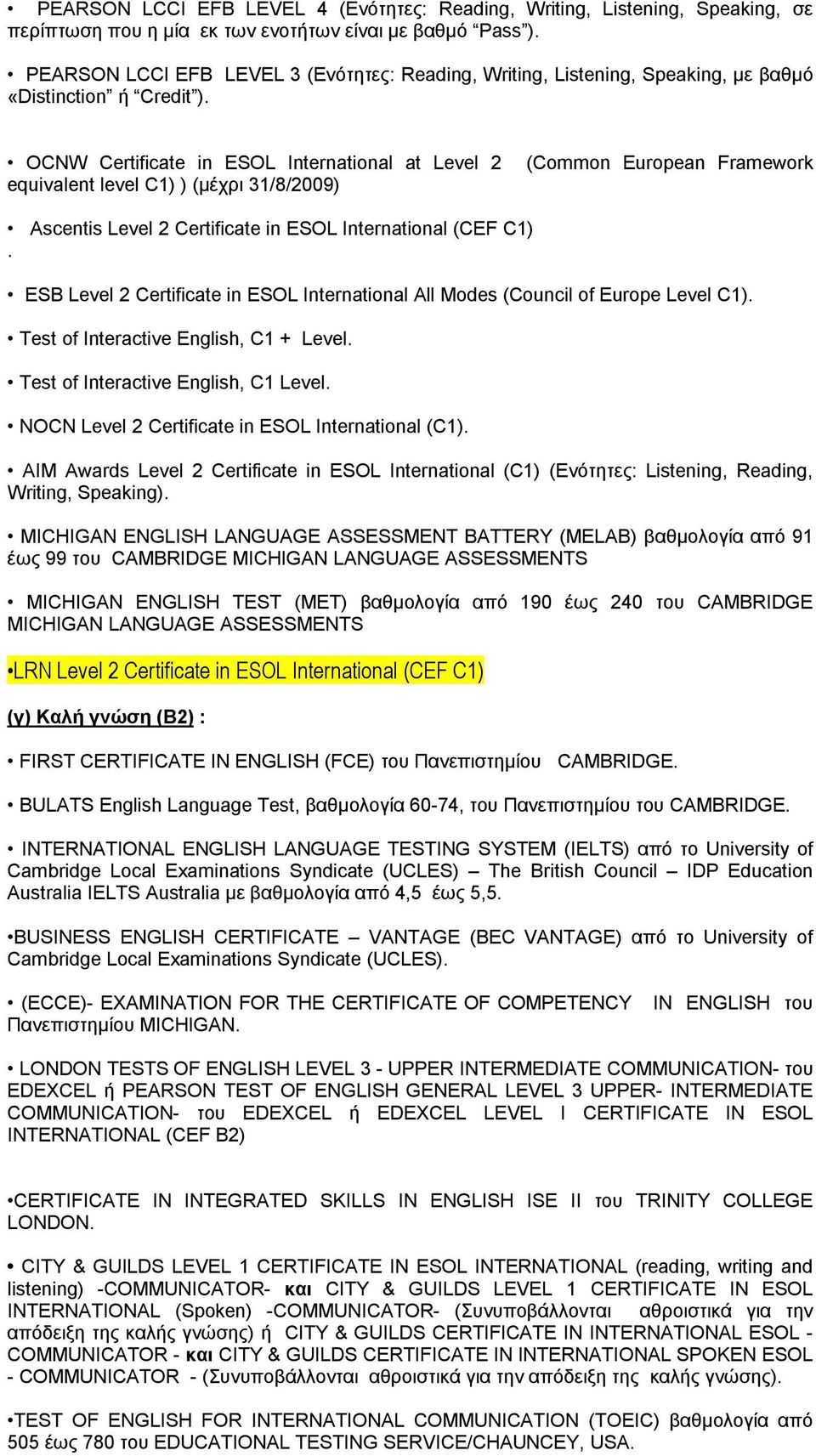 Certificate in ESOL International (CEF C1) ESB Level 2 Certificate in ESOL International All Modes (Council of Europe Level C1) Test of Interactive English, C1 + Level Test of Interactive English, C1