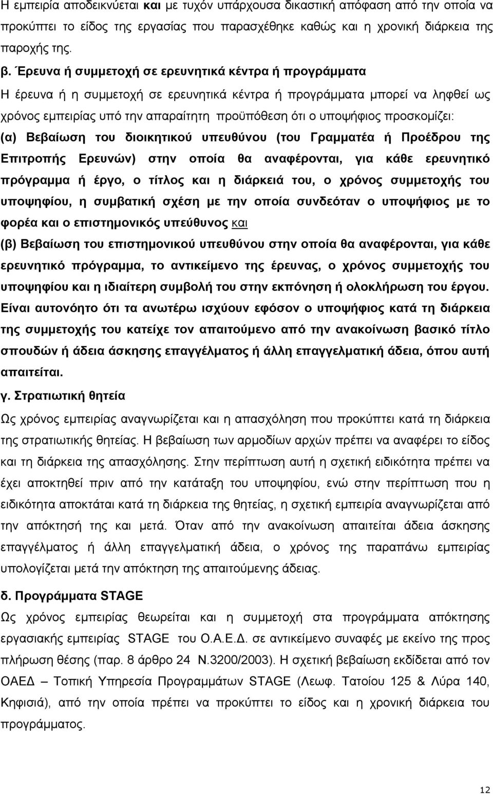 προσκομίζει: (α) Βεβαίωση του διοικητικού υπευθύνου (του Γραμματέα ή Προέδρου της Επιτροπής Ερευνών) στην οποία θα αναφέρονται, για κάθε ερευνητικό πρόγραμμα ή έργο, ο τίτλος και η διάρκειά του, ο