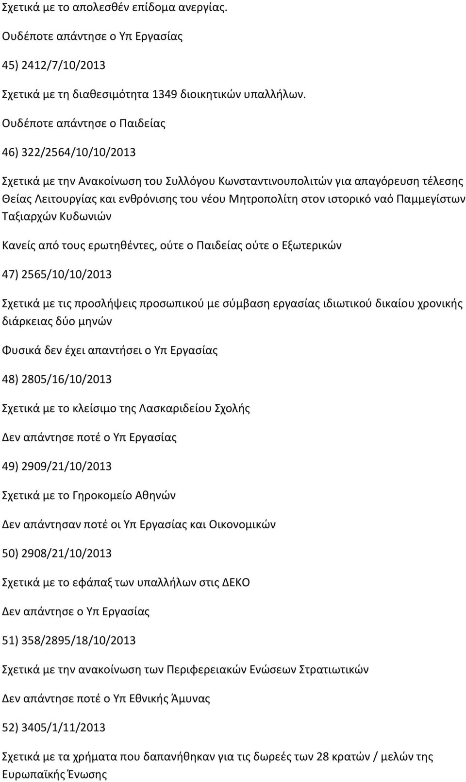 ιστορικό ναό Παμμεγίστων Ταξιαρχών Κυδωνιών Κανείς από τους ερωτηθέντες, ούτε ο Παιδείας ούτε ο Εξωτερικών 47) 2565/10/10/2013 Σχετικά με τις προσλήψεις προσωπικού με σύμβαση εργασίας ιδιωτικού