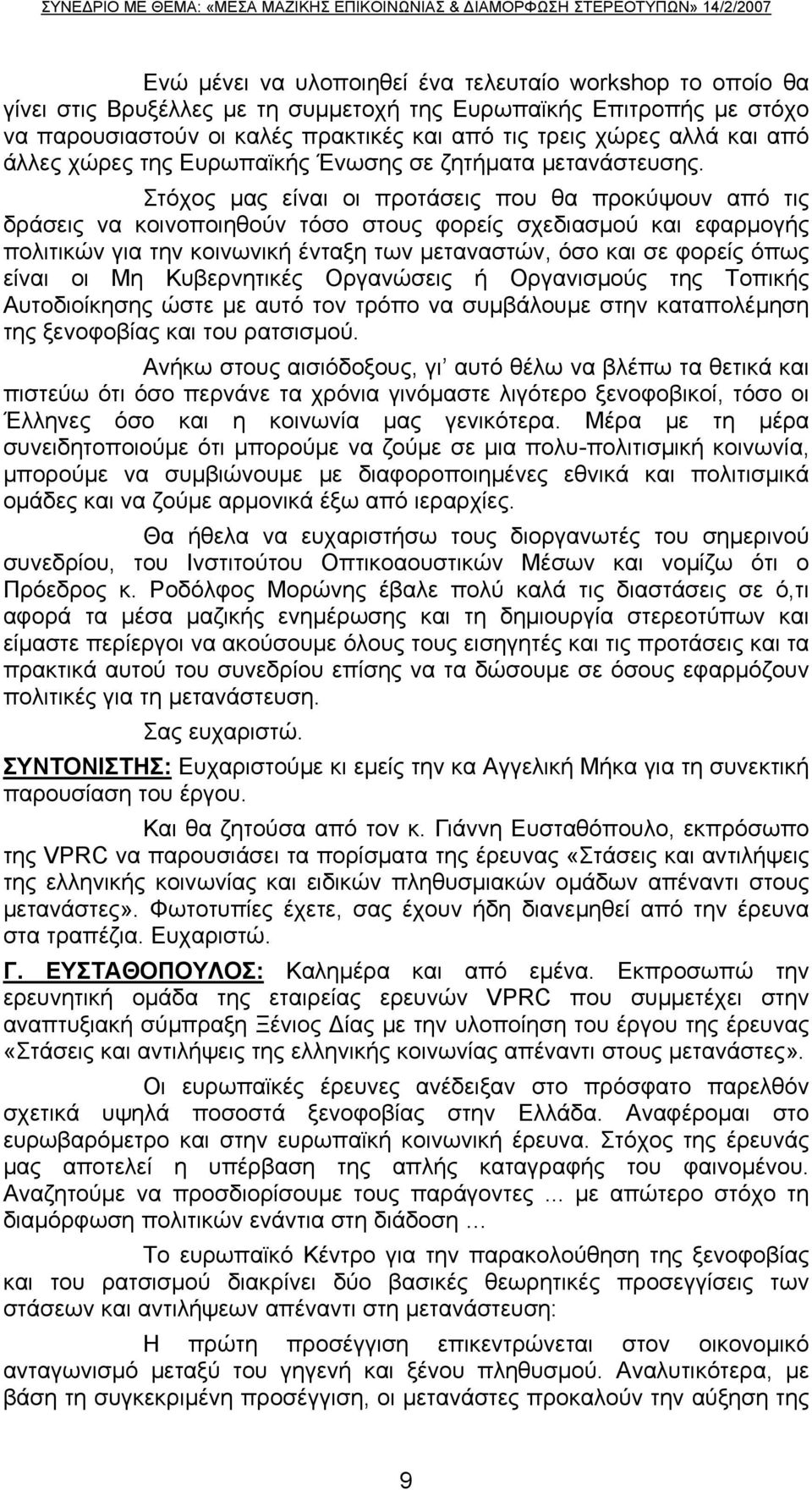 Στόχος μας είναι οι προτάσεις που θα προκύψουν από τις δράσεις να κοινοποιηθούν τόσο στους φορείς σχεδιασμού και εφαρμογής πολιτικών για την κοινωνική ένταξη των μεταναστών, όσο και σε φορείς όπως