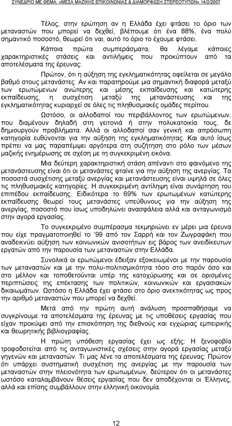 Κάποια πρώτα συμπεράσματα, θα λέγαμε κάποιες χαρακτηριστικές στάσεις και αντιλήψεις που προκύπτουν από τα αποτελέσματα της έρευνας: Πρώτον, ότι η αύξηση της εγκληματικότητας οφείλεται σε μεγάλο βαθμό