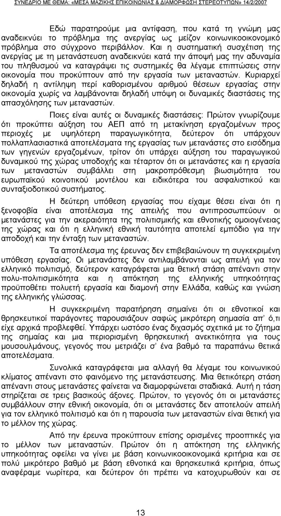 Και η συστηματική συσχέτιση της ανεργίας με τη μετανάστευση αναδεικνύει κατά την άποψή μας την αδυναμία του πληθυσμού να καταγράψει τις συστημικές θα λέγαμε επιπτώσεις στην οικονομία που προκύπτουν