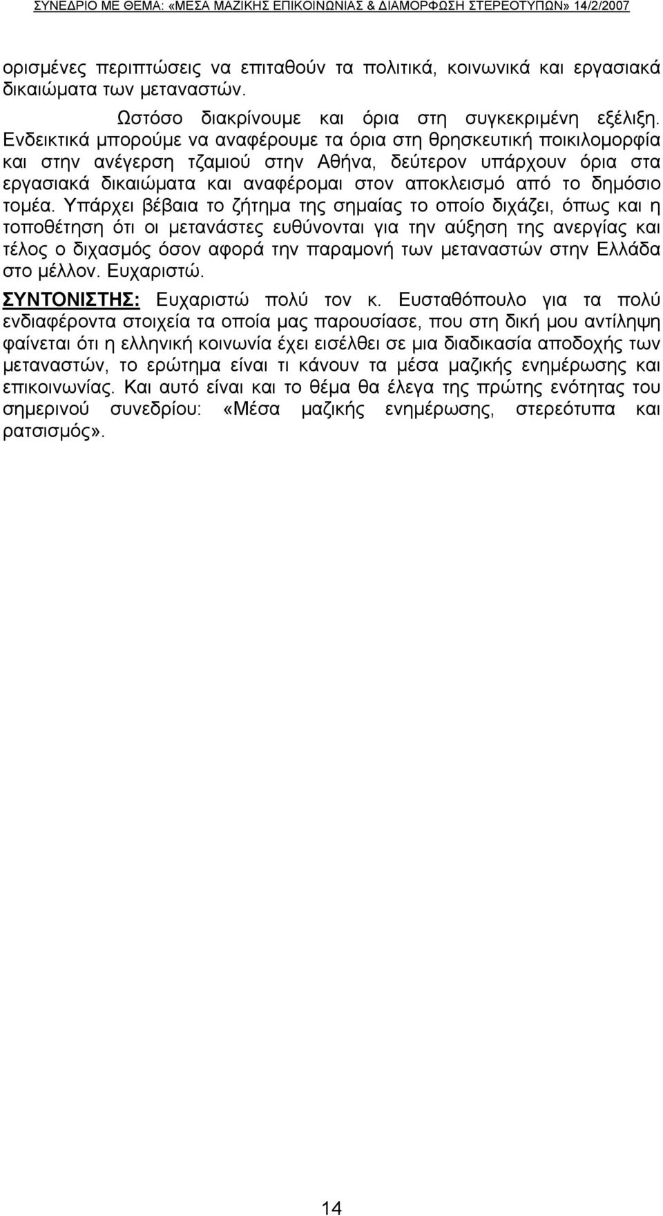 Ενδεικτικά μπορούμε να αναφέρουμε τα όρια στη θρησκευτική ποικιλομορφία και στην ανέγερση τζαμιού στην Αθήνα, δεύτερον υπάρχουν όρια στα εργασιακά δικαιώματα και αναφέρομαι στον αποκλεισμό από το
