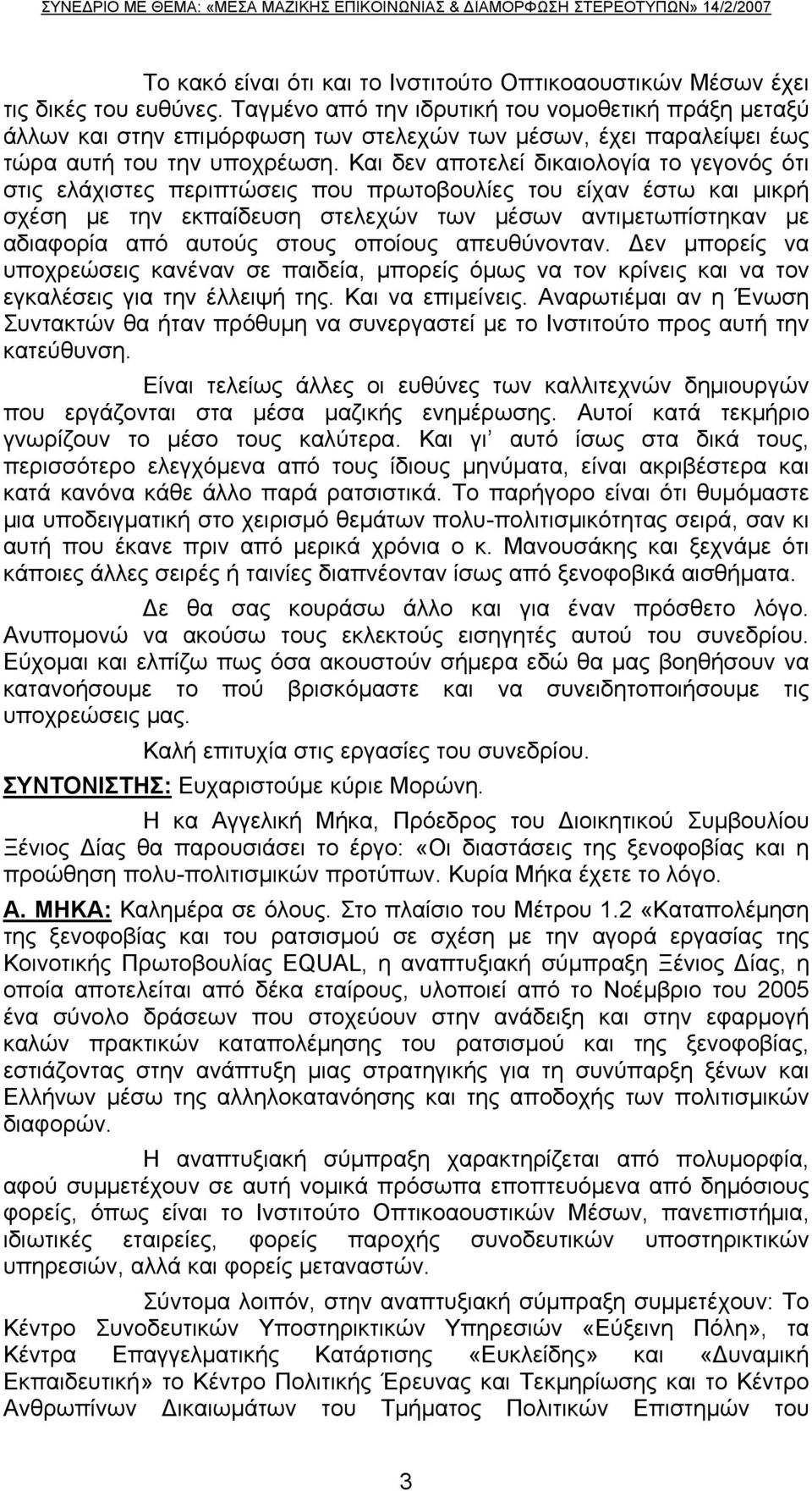 Και δεν αποτελεί δικαιολογία το γεγονός ότι στις ελάχιστες περιπτώσεις που πρωτοβουλίες του είχαν έστω και μικρή σχέση με την εκπαίδευση στελεχών των μέσων αντιμετωπίστηκαν με αδιαφορία από αυτούς