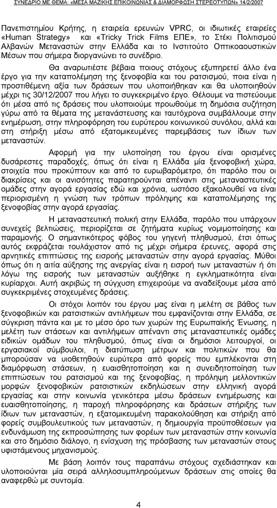 Θα αναρωτιέστε βέβαια ποιους στόχους εξυπηρετεί άλλο ένα έργο για την καταπολέμηση της ξενοφοβία και του ρατσισμού, ποια είναι η προστιθέμενη αξία των δράσεων που υλοποιήθηκαν και θα υλοποιηθούν