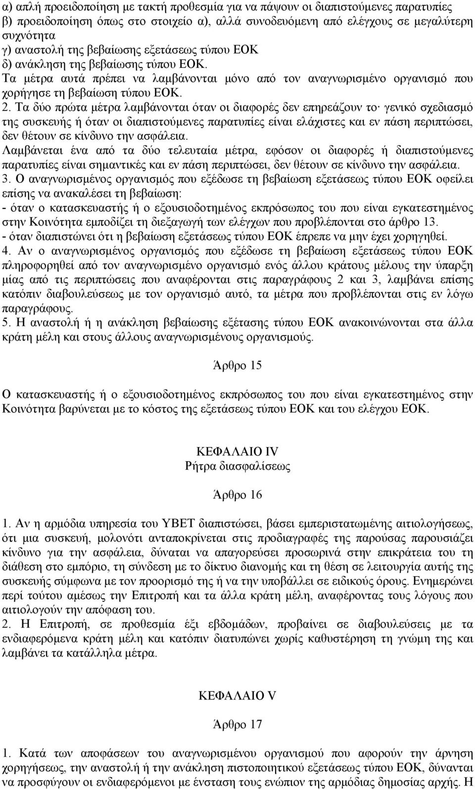 Τα δύο πρώτα μέτρα λαμβάνονται όταν οι διαφορές δεν επηρεάζουν το γενικό σχεδιασμό της συσκευής ή όταν οι διαπιστούμενες παρατυπίες είναι ελάχιστες και εν πάση περιπτώσει, δεν θέτουν σε κίνδυνο την