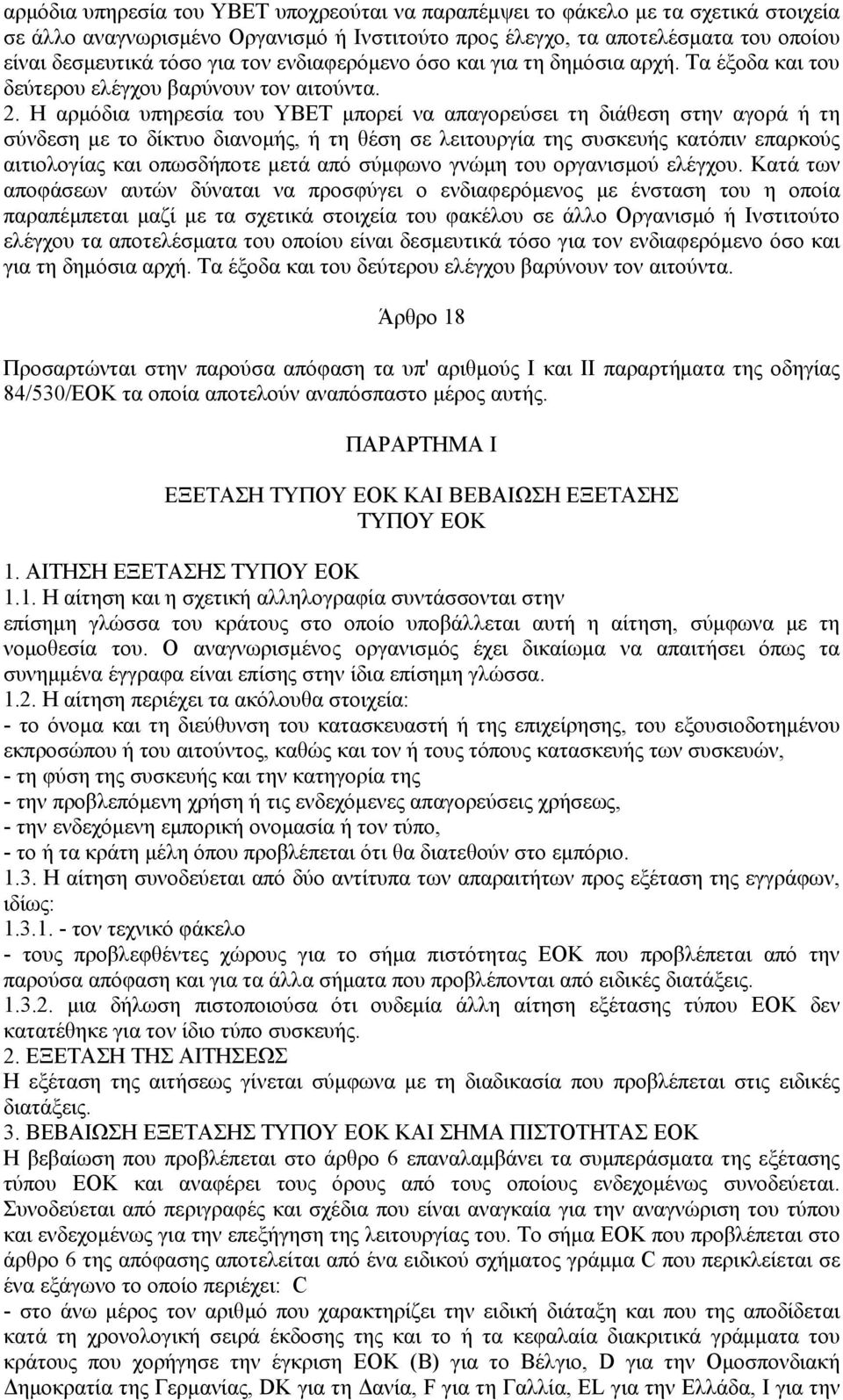 Η αρμόδια υπηρεσία του ΥΒΕΤ μπορεί να απαγορεύσει τη διάθεση στην αγορά ή τη σύνδεση με το δίκτυο διανομής, ή τη θέση σε λειτουργία της συσκευής κατόπιν επαρκούς αιτιολογίας και οπωσδήποτε μετά από