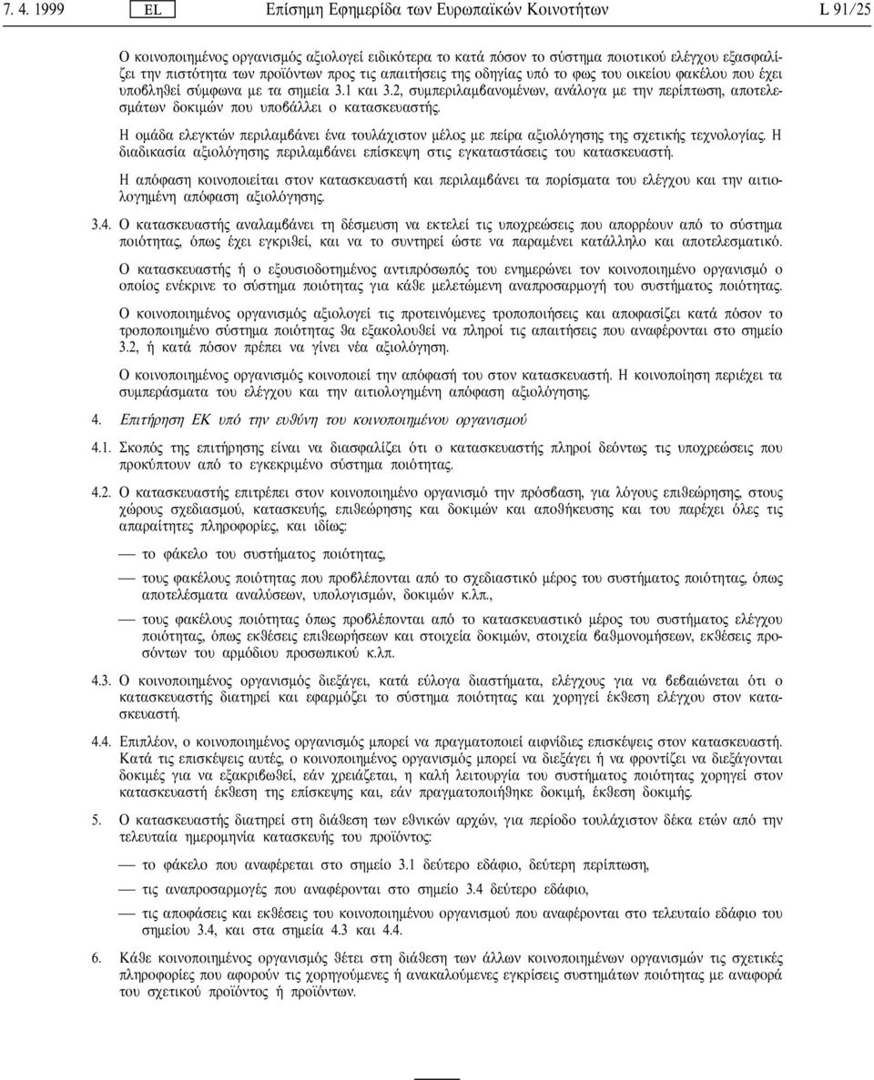 Η οµ δα ελεγκτ ν περιλαµβ νει να τουλ χιστον µ λο µε πε ρα αξιολ γηση τη σχετικ τεχνολογ α. Η διαδικασ α αξιολ γηση περιλαµβ νει επ σκεψη στι εγκαταστ σει του κατασκευαστ.