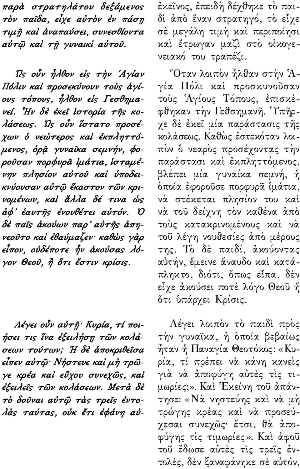 Ως οὖν ἵστατο προσέχων ὁ νεώτερος καὶ ἐκπληττόμενος, ὁρᾷ γυναῖκα σεμνήν, φοροῦσαν πορφυρᾶ ἱμάτια, ἱσταμένην πλησίον αὐτοῦ καὶ ὑποδεικνύουσαν αὐτῷ ἕκαστον τῶν κρινομένων, καὶ ἄλλα δέ τινα ὡς ἀφ ἑαυτῆς