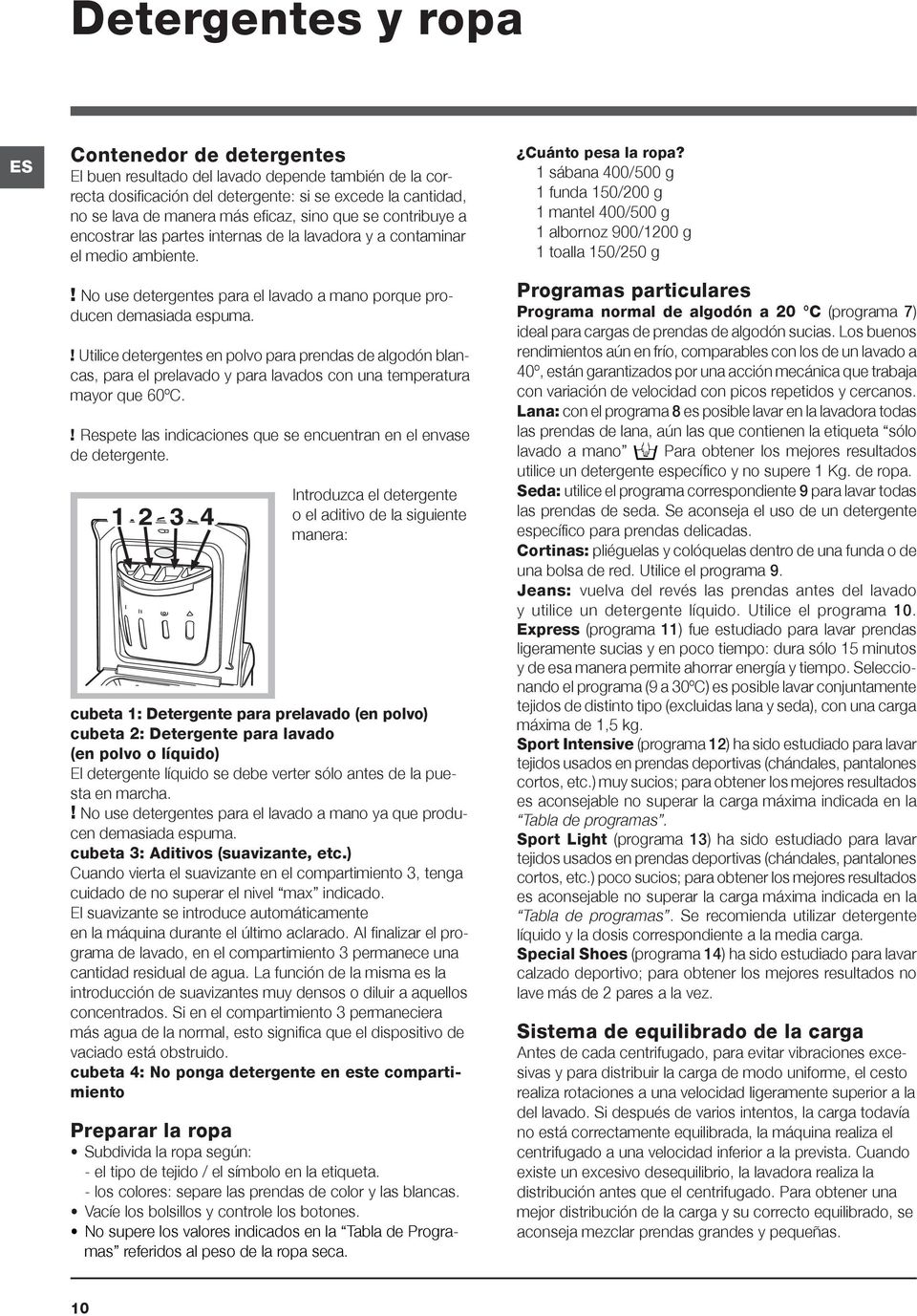 ! Utilice detergentes en polvo para prendas de algodón blancas, para el prelavado y para lavados con una temperatura mayor que 60ºC.