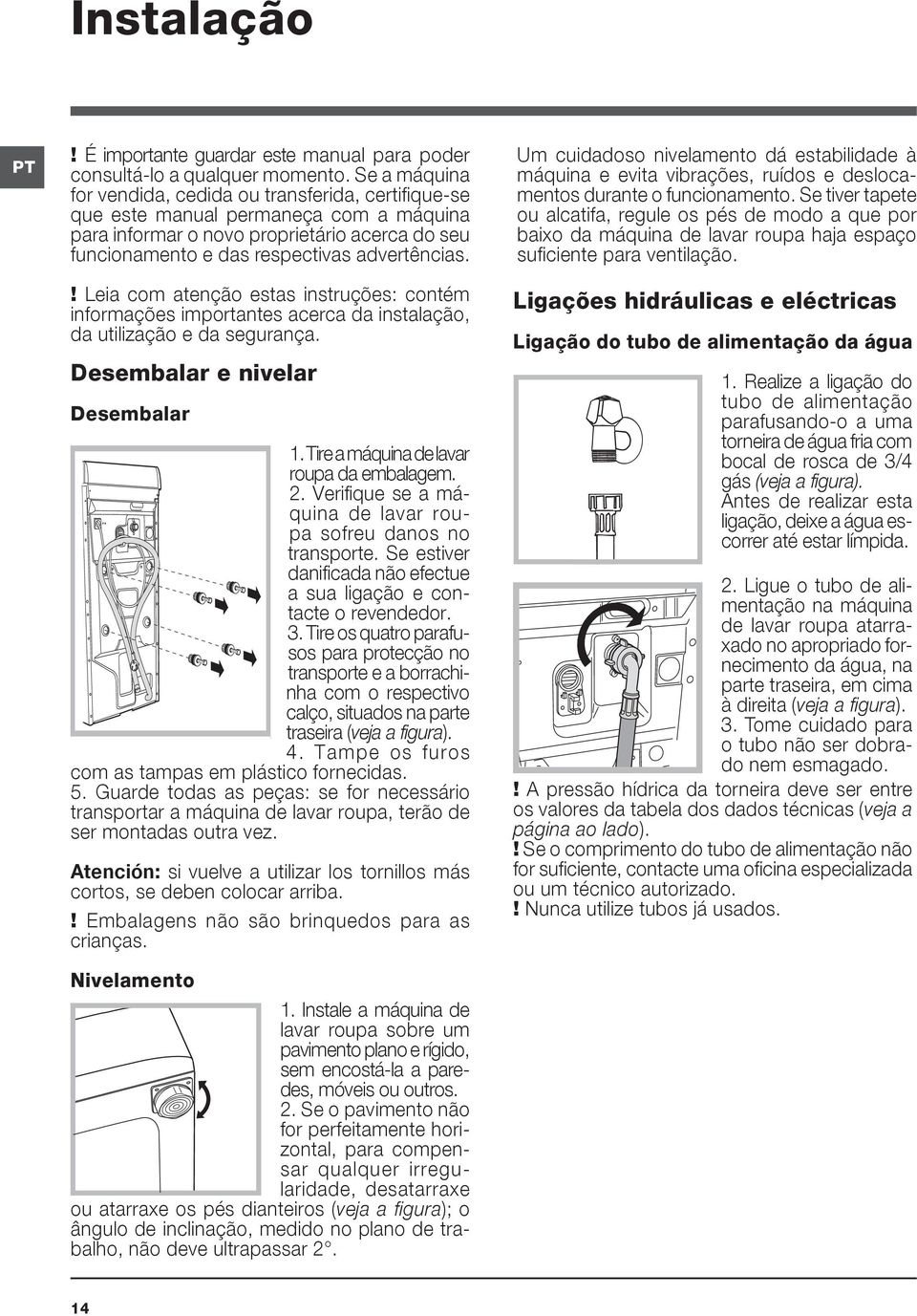 ! Leia com atenção estas instruções: contém informações importantes acerca da instalação, da utilização e da segurança. Desembalar e nivelar Desembalar 1. Tire a máquina de lavar roupa da embalagem.