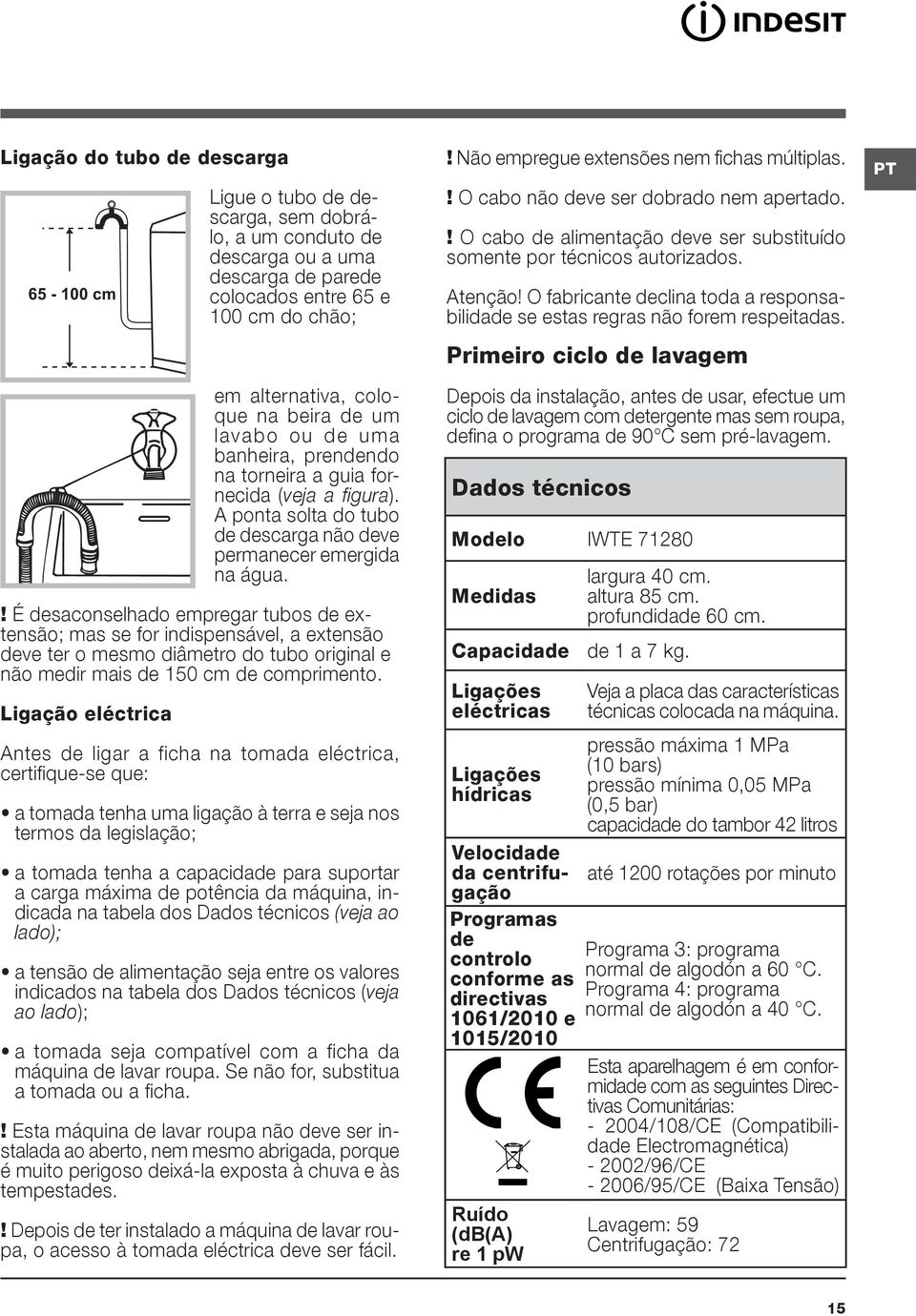 ! É desaconselhado empregar tubos de extensão; mas se for indispensável, a extensão deve ter o mesmo diâmetro do tubo original e não medir mais de 150 cm de comprimento.