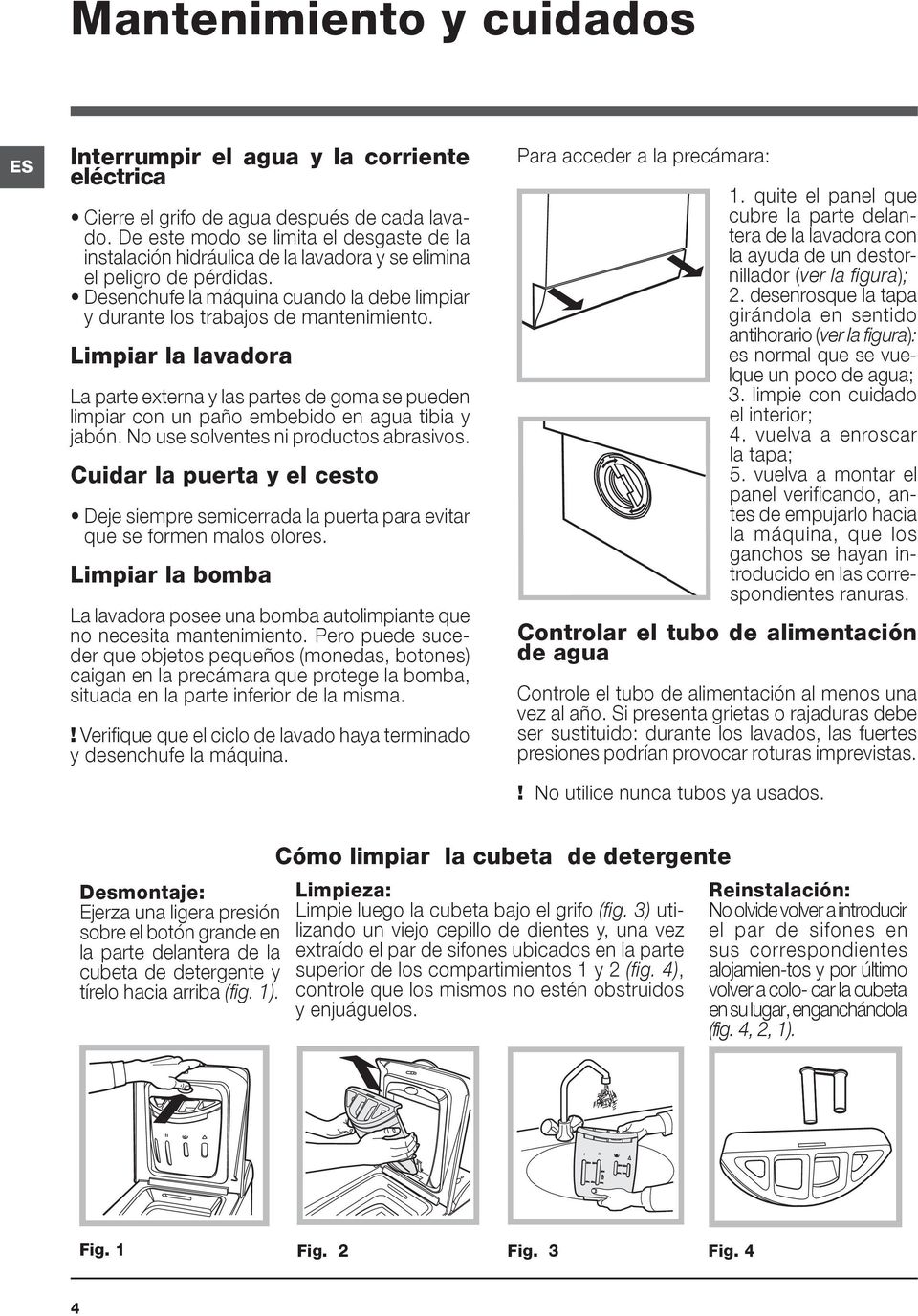 Desenchufe la máquina cuando la debe limpiar y durante los trabajos de mantenimiento.