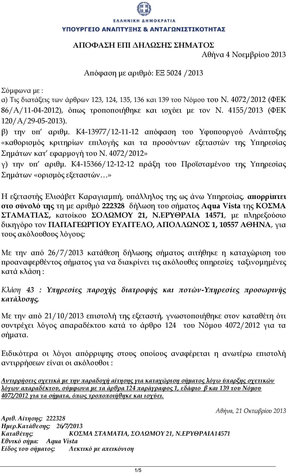 K4-13977/12-11-12 απόφαση του Υφυπουργού Ανάπτυξης «καθορισμός κριτηρίων επιλογής και τα προσόντων εξεταστών της Υπηρεσίας Σημάτων κατ εφαρμογή του Ν. 4072/2012» γ) την υπ αριθμ.