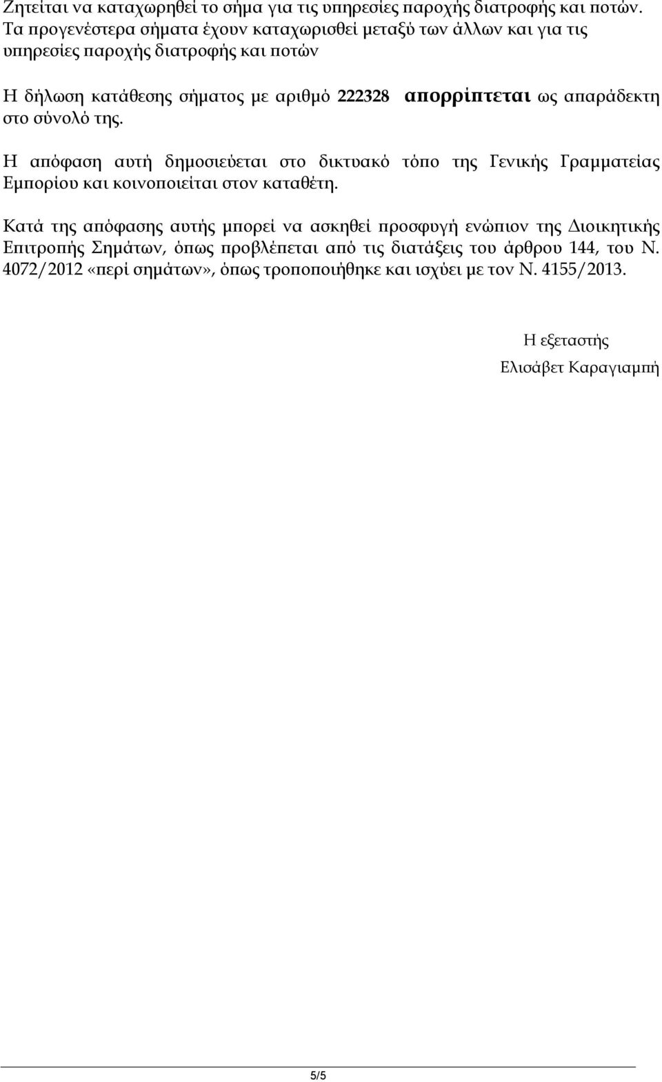 απορρίπτεται ως απαράδεκτη στο σύνολό της. Η απόφαση αυτή δημοσιεύεται στο δικτυακό τόπο της Γενικής Γραμματείας Εμπορίου και κοινοποιείται στον καταθέτη.