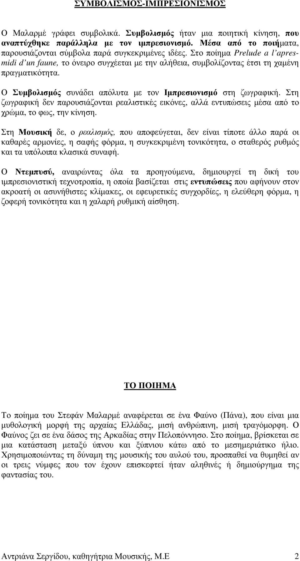 Ο Συµβολισµός συνάδει απόλυτα µε τον Ιµπρεσιονισµό στη ζωγραφική. Στη ζωγραφική δεν παρουσιάζονται ρεαλιστικές εικόνες, αλλά εντυπώσεις µέσα από το χρώµα, το φως, την κίνηση.