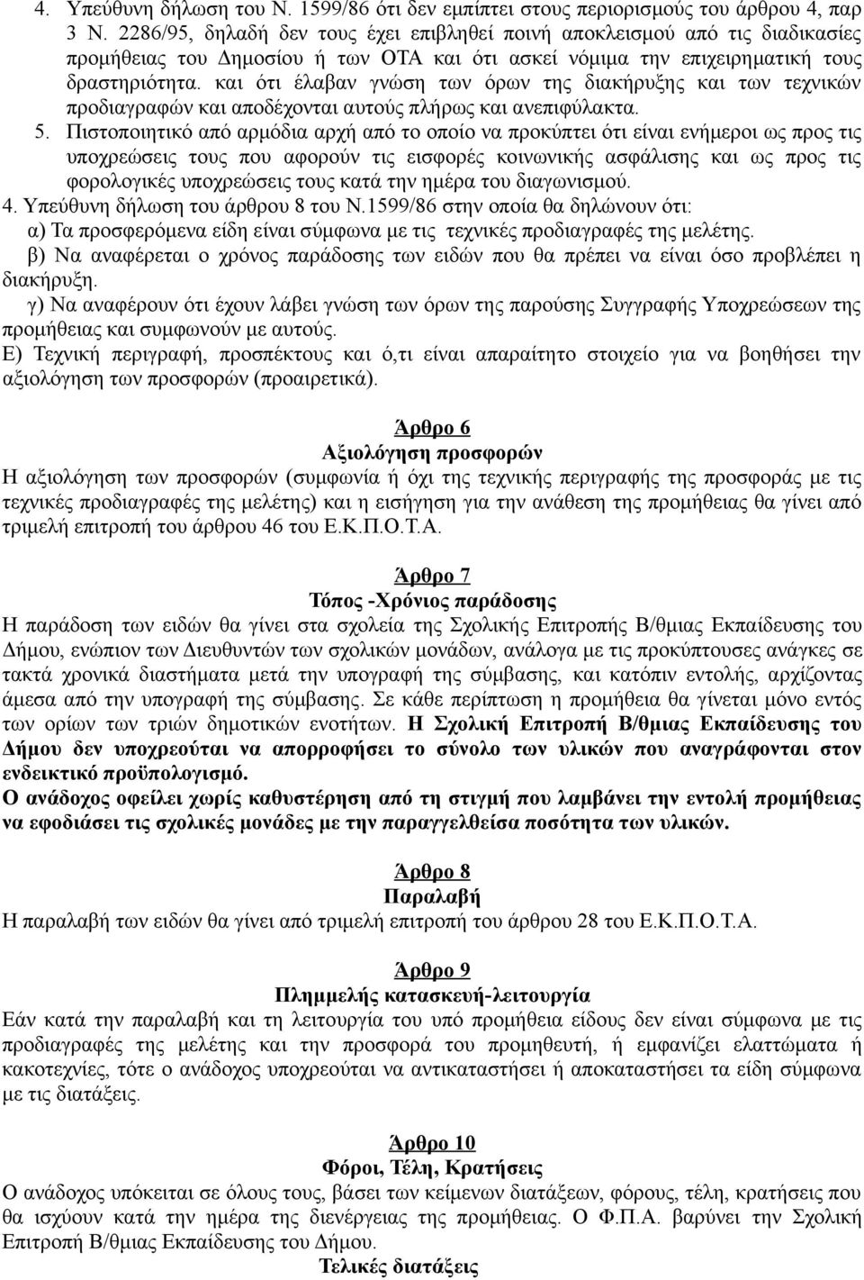 και ότι έλαβαν γνώση των όρων της διακήρυξης και των τεχνικών προδιαγραφών και αποδέχονται αυτούς πλήρως και ανεπιφύλακτα. 5.