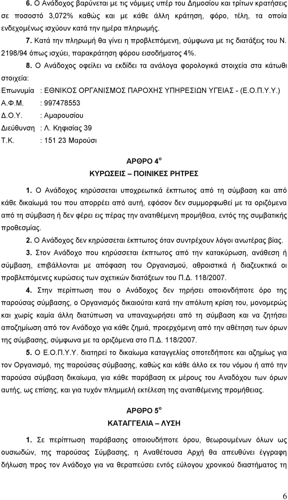 Ο Ανάδοχος οφείλει να εκδίδει τα ανάλογα φορολογικά στοιχεία στα κάτωθι στοιχεία: Επωνυμία : ΕΘΝΙΚΟΣ ΟΡΓΑΝΙΣΜΟΣ ΠΑΡΟΧΗΣ ΥΠΗΡΕΣΙΩΝ ΥΓΕΙΑΣ - (Ε.Ο.Π.Υ.Υ.) Α.Φ.Μ. : 997478553 Δ.Ο.Υ. : Αμαρουσίου Διεύθυνση : Λ.