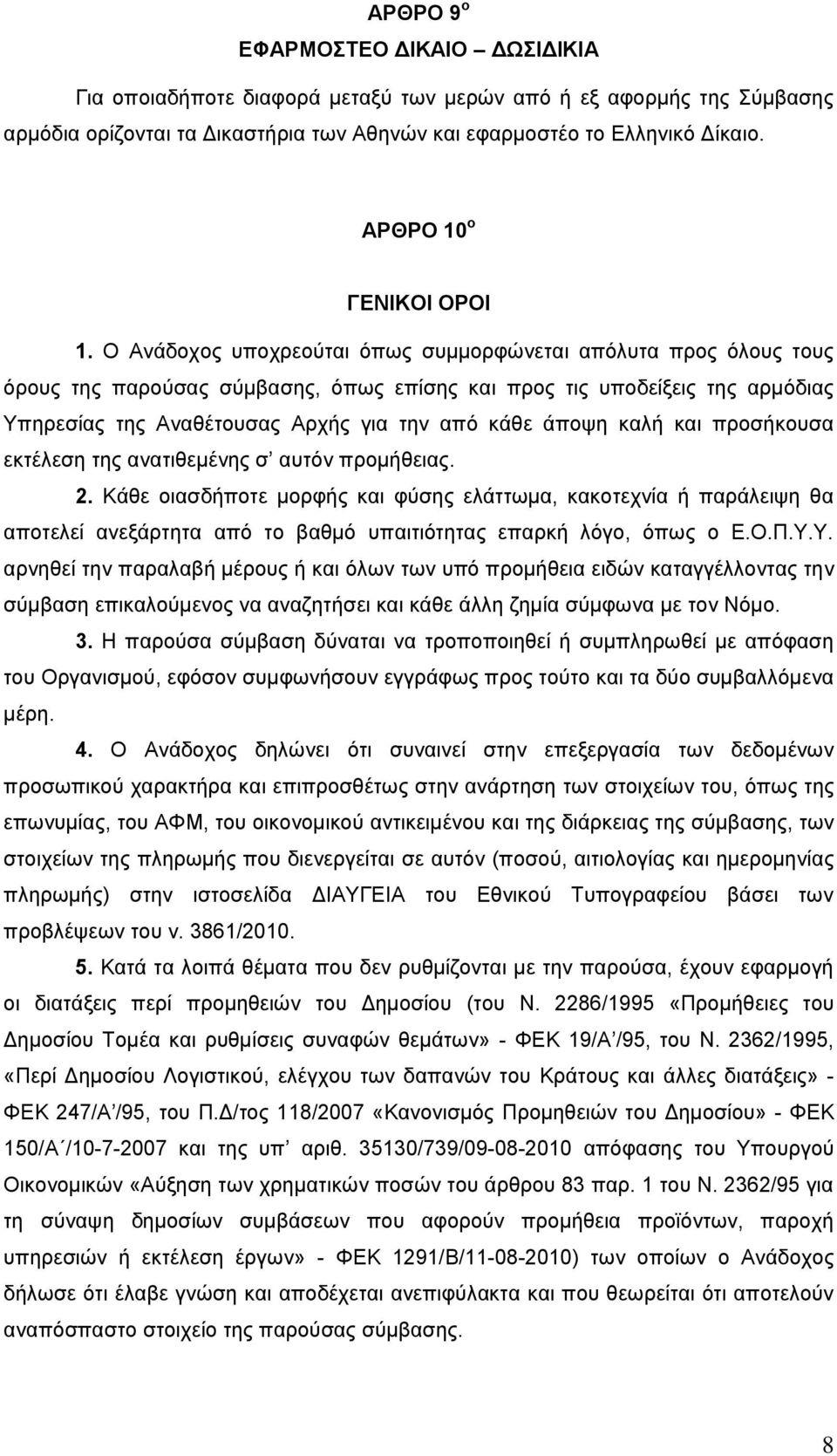 Ο Ανάδοχος υποχρεούται όπως συμμορφώνεται απόλυτα προς όλους τους όρους της παρούσας σύμβασης, όπως επίσης και προς τις υποδείξεις της αρμόδιας Υπηρεσίας της Αναθέτουσας Αρχής για την από κάθε άποψη