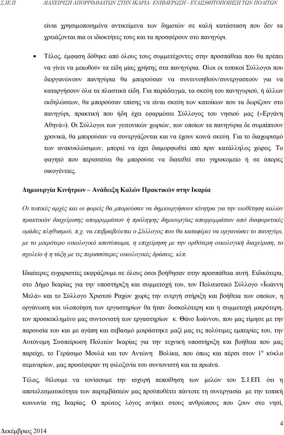 Ολοι οι τοπικοί Σύλλογοι που διοργανώνουν πανηγύρια θα μπορούσαν να συνεννοηθούν/συνεργαστούν για να καταργήσουν όλα τα πλαστικά είδη.