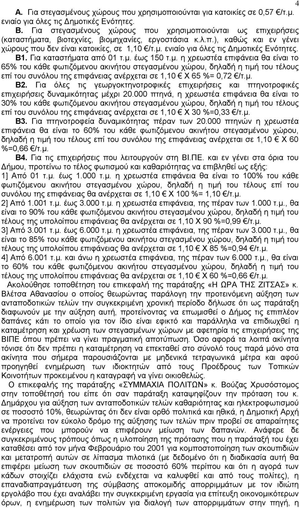 Β1. Για καταστήματα από 01 τ.μ. έως 150 τ.μ. η χρεωστέα επιφάνεια θα είναι το 65% του κάθε φωτιζόμενου ακινήτου στεγασμένου χώρου, δηλαδή η τιμή του τέλους επί του συνόλου της επιφάνειας ανέρχεται σε 1,10 Χ 65 %= 0,72 /τ.