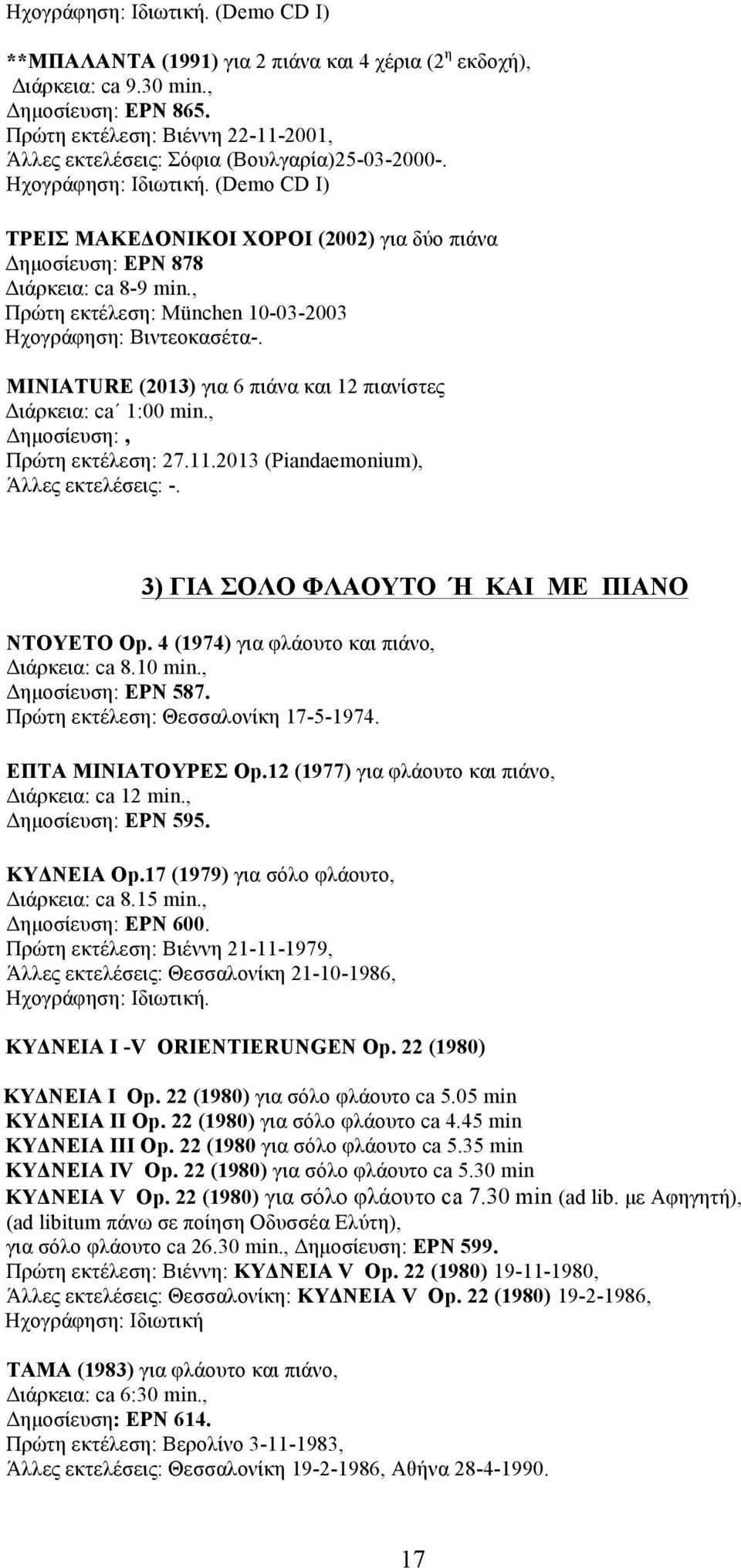 MINIATURE (2013) για 6 πιάνα και 12 πιανίστες Διάρκεια: ca 1:00 min., Πρώτη εκτέλεση: 27.11.2013 (Piandaemonium), 3) ΓΙΑ ΣΟΛΟ ΦΛΑΟΥΤΟ Ή ΚΑΙ ΜΕ ΠΙΑΝΟ ΝΤΟΥΕΤΟ Op.