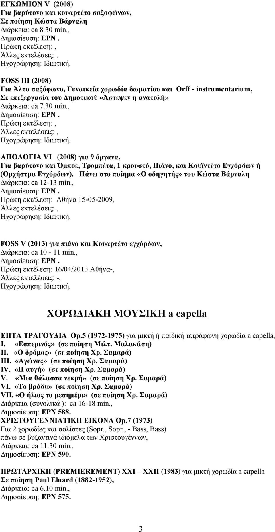 , ΑΠΟΛΟΓΙΑ VI (2008) για 9 όργανα, Για βαρύτονο και Όµποε, Τροµπέτα, 1 κρουστό, Πιάνο, και Κουϊντέτο Εγχόρδων ή (Ορχήστρα Εγχόρδων).