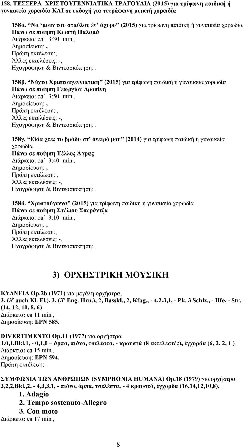 Νύχτα Χριστουγεννιάτικη (2015) για τρίφωνη παιδική ή γυναικεία χορωδία Πάνω σε ποίηση Γεωργίου Δροσίνη Διάρκεια: ca 3:50 min., Ηχογράφηση & Βιντεοσκόπηση:. 158γ.