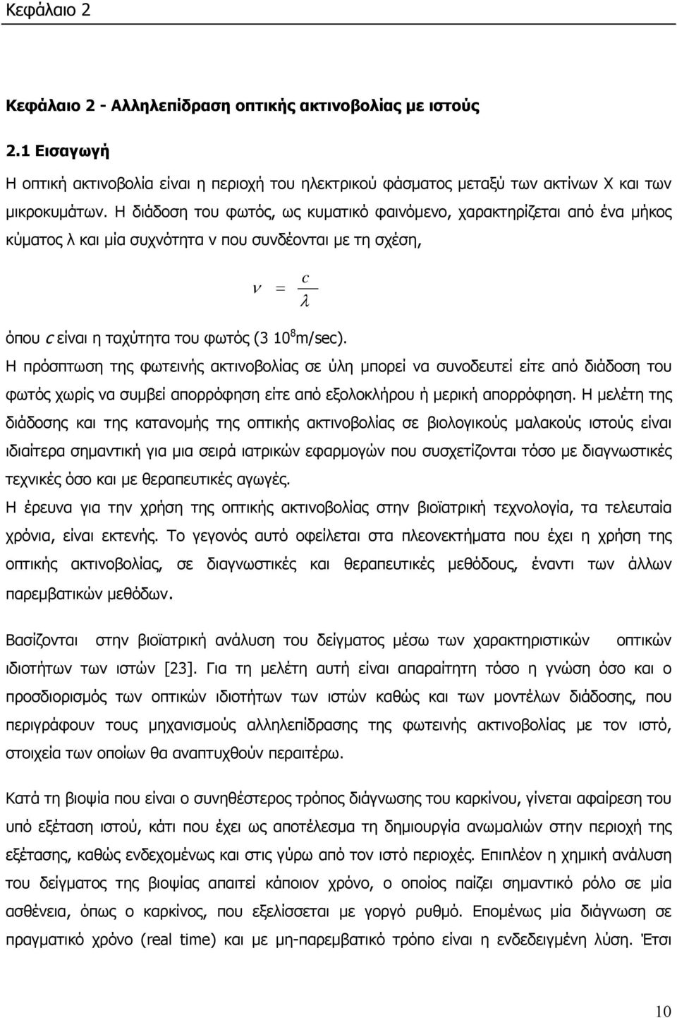 Η πρόσπτωση της φωτεινής ακτινοβολίας σε ύλη µπορεί να συνοδευτεί είτε από διάδοση του φωτός χωρίς να συµβεί απορρόφηση είτε από εξολοκλήρου ή µερική απορρόφηση.