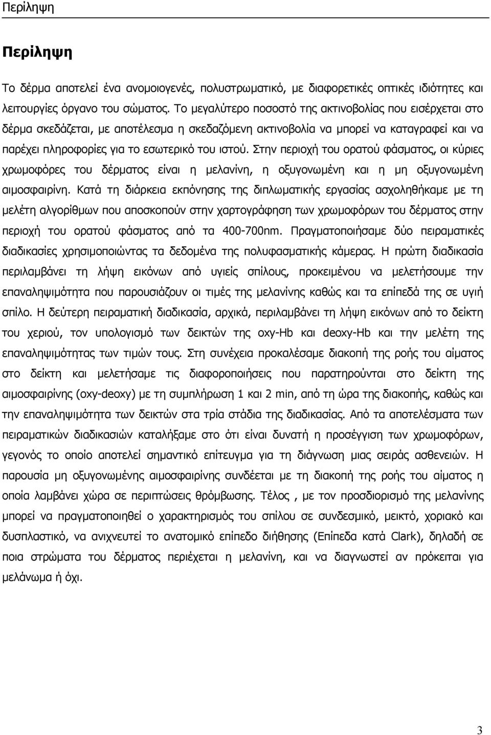 Στην περιοχή του ορατού φάσµατος, οι κύριες χρωµοφόρες του δέρµατος είναι η µελανίνη, η οξυγονωµένη και η µη οξυγονωµένη αιµοσφαιρίνη.