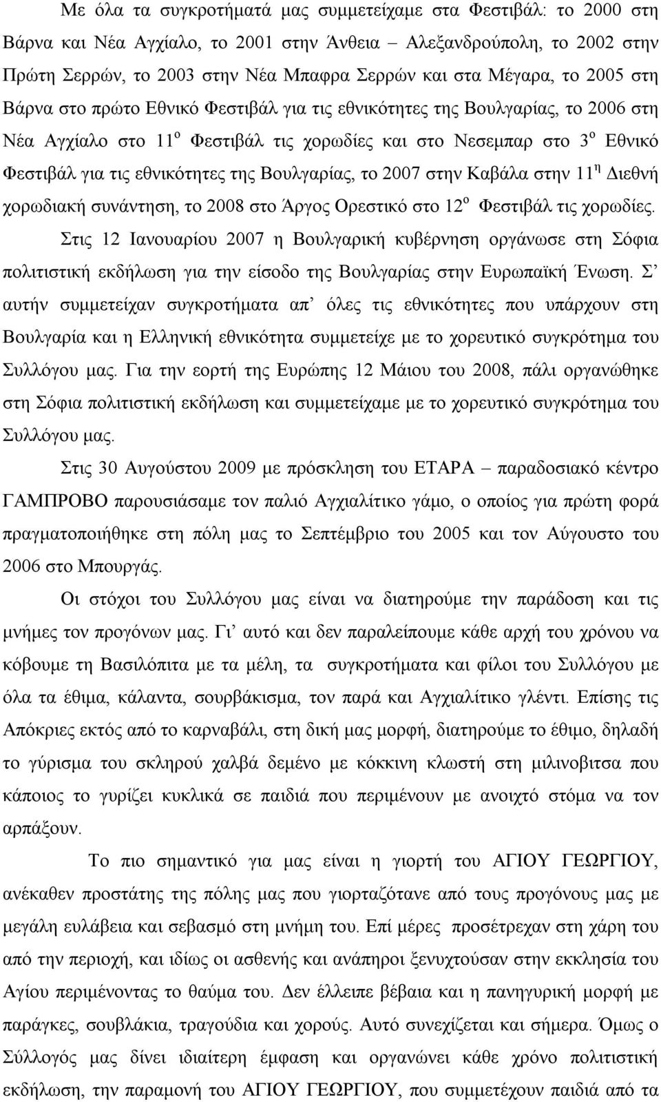 Βουλγαρίας, το 2007 στην Καβάλα στην 11 η Διεθνή χορωδιακή συνάντηση, το 2008 στο Άργος Ορεστικό στο 12 ο Φεστιβάλ τις χορωδίες.