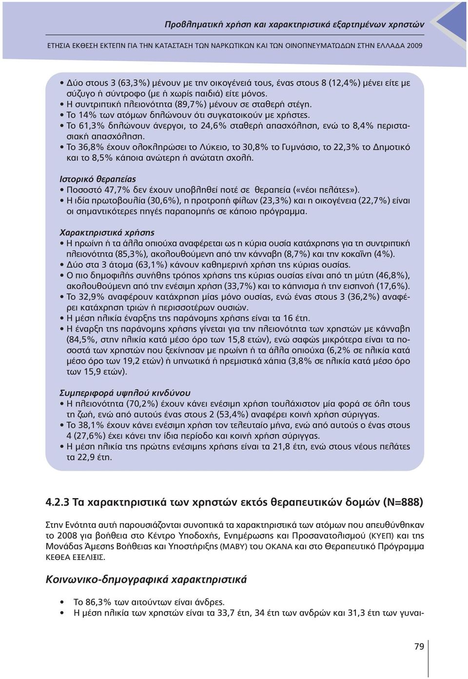 Το 36,8% έχουν ολοκληρώσει το Λύκειο, το 30,8% το Γυµνάσιο, το 22,3% το ηµοτικό και το 8,5% κάποια ανώτερη ή ανώτατη σχολή.