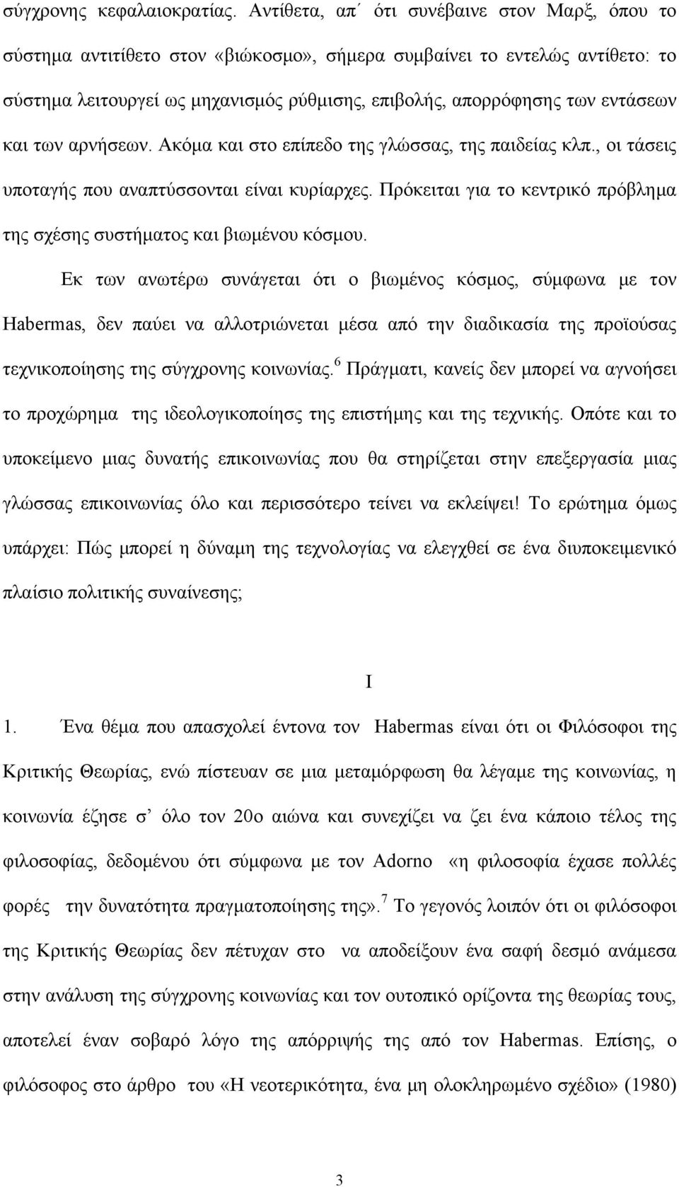 εντάσεων και των αρνήσεων. Ακόμα και στο επίπεδο της γλώσσας, της παιδείας κλπ., οι τάσεις υποταγής που αναπτύσσονται είναι κυρίαρχες.