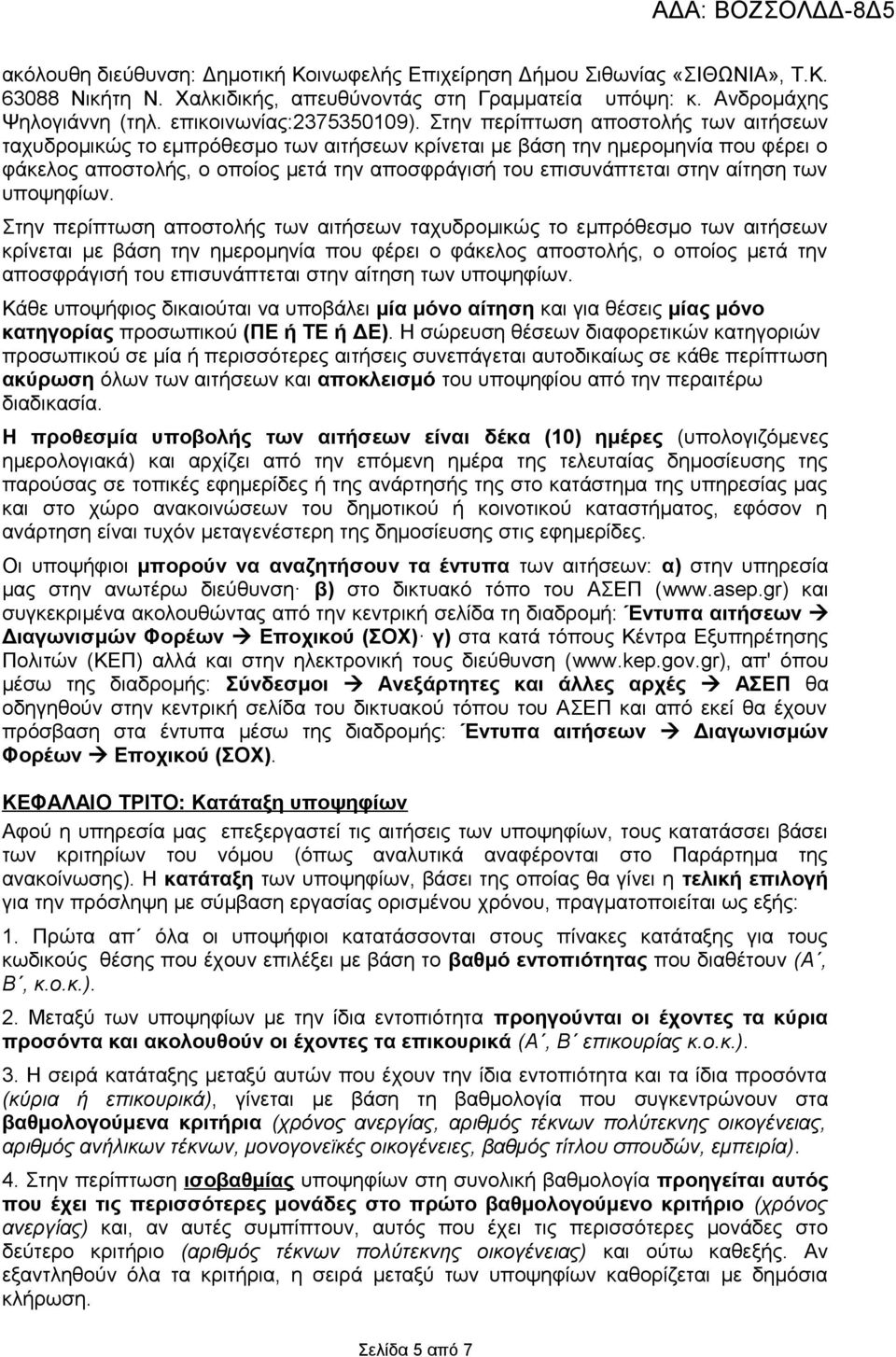 Στην περίπτωση αποστολής των αιτήσεων ταχυδρομικώς το εμπρόθεσμο των αιτήσεων κρίνεται με βάση την ημερομηνία που φέρει ο φάκελος αποστολής, ο οποίος μετά την αποσφράγισή του επισυνάπτεται στην