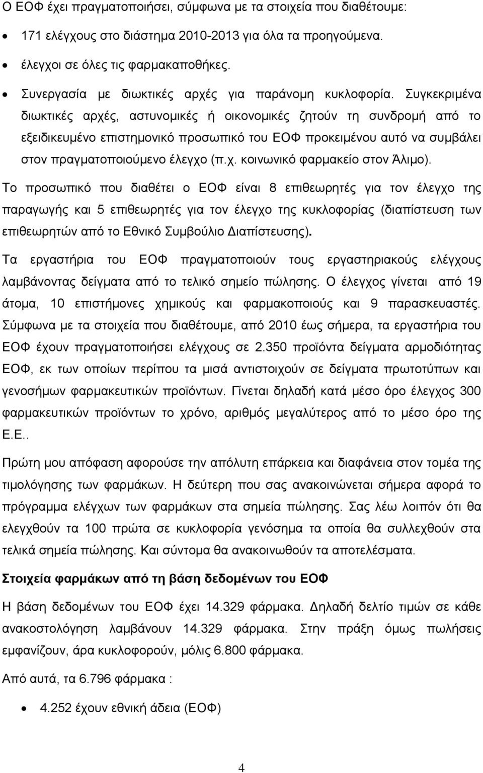 Συγκεκριμένα διωκτικές αρχές, αστυνομικές ή οικονομικές ζητούν τη συνδρομή από το εξειδικευμένο επιστημονικό προσωπικό του ΕΟΦ προκειμένου αυτό να συμβάλει στον πραγματοποιούμενο έλεγχο (π.χ. κοινωνικό φαρμακείο στον Άλιμο).