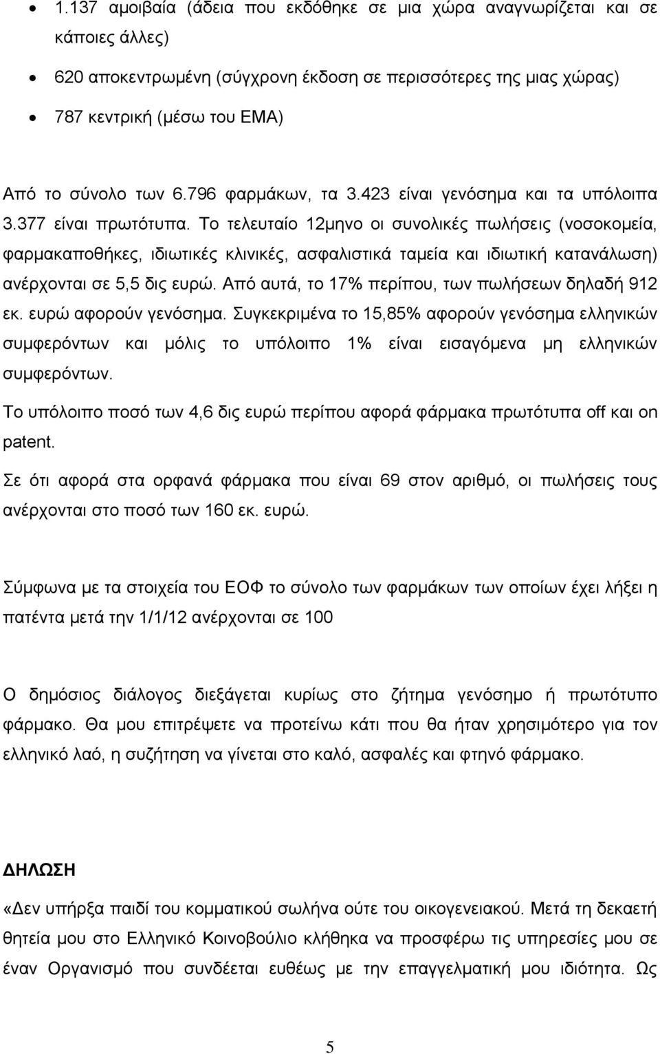 Το τελευταίο 12μηνο οι συνολικές πωλήσεις (νοσοκομεία, φαρμακαποθήκες, ιδιωτικές κλινικές, ασφαλιστικά ταμεία και ιδιωτική κατανάλωση) ανέρχονται σε 5,5 δις ευρώ.