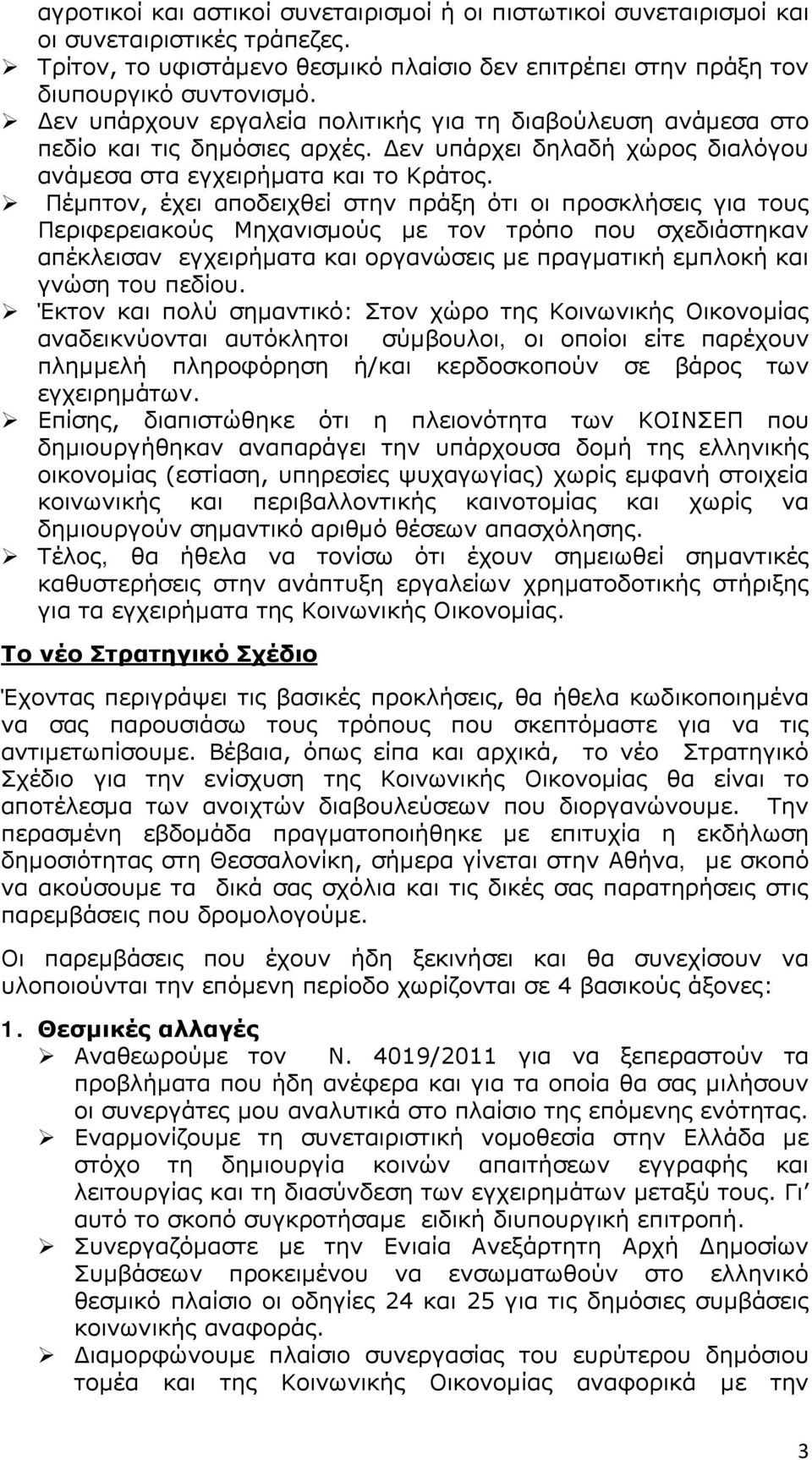 Πέμπτον, έχει αποδειχθεί στην πράξη ότι οι προσκλήσεις για τους Περιφερειακούς Μηχανισμούς με τον τρόπο που σχεδιάστηκαν απέκλεισαν εγχειρήματα και οργανώσεις με πραγματική εμπλοκή και γνώση του