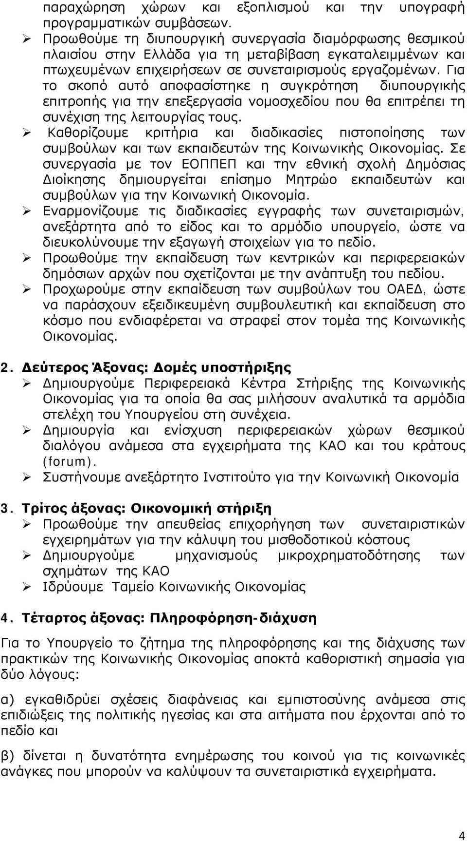 Για το σκοπό αυτό αποφασίστηκε η συγκρότηση διυπουργικής επιτροπής για την επεξεργασία νομοσχεδίου που θα επιτρέπει τη συνέχιση της λειτουργίας τους.