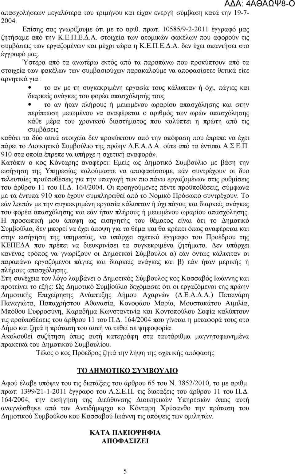 Ύστερα από τα ανωτέρω εκτός από τα παραπάνω που προκύπτουν από τα στοιχεία των φακέλων των συμβασιούχων παρακαλούμε να αποφασίσετε θετικά είτε αρνητικά για : το αν με τη συγκεκριμένη εργασία τους