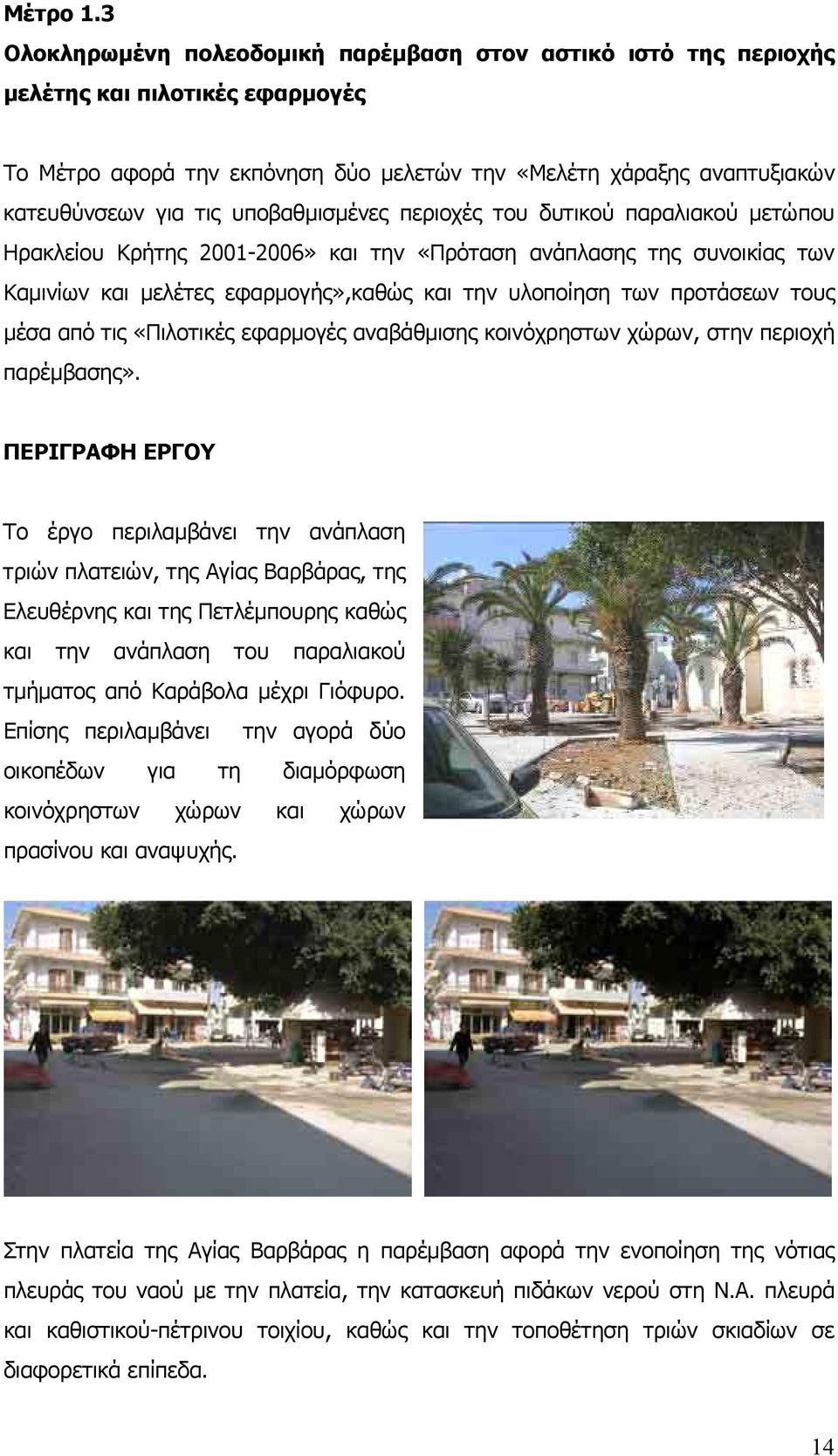 υποβαθµισµένες περιοχές του δυτικού παραλιακού µετώπου Ηρακλείου Κρήτης 2001-2006» και την «Πρόταση ανάπλασης της συνοικίας των Καµινίων και µελέτες εφαρµογής»,καθώς και την υλοποίηση των προτάσεων