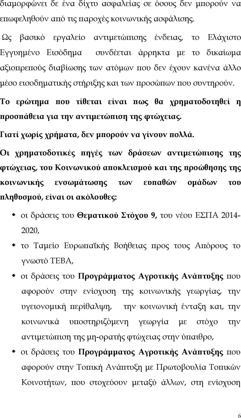 των προσώπων που συντηρούν. Το ερώτημα που τίθεται είναι πως θα χρηματοδοτηθεί η προσπάθεια για την αντιμετώπιση της φτώχειας. Γιατί χωρίς χρήματα, δεν μπορούν να γίνουν πολλά.