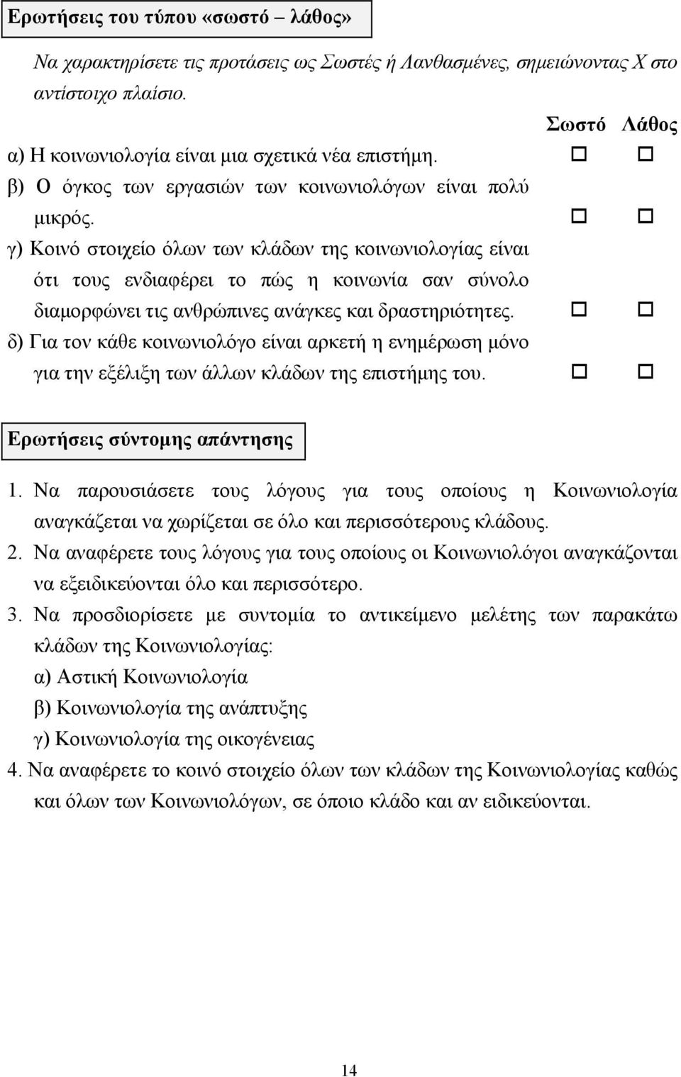 γ) Κοινό στοιχείο όλων των κλάδων της κοινωνιολογίας είναι ότι τους ενδιαφέρει το πώς η κοινωνία σαν σύνολο διαµορφώνει τις ανθρώπινες ανάγκες και δραστηριότητες.