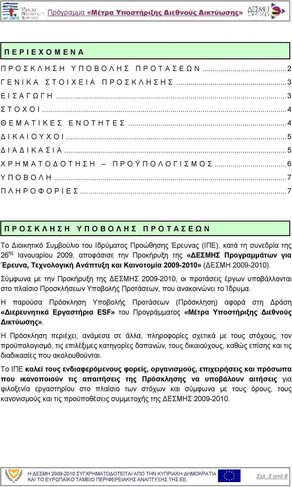 .. 7 Π Ρ Ο Σ Κ Λ Η Σ Η Υ Π Ο Β Ο Λ Η Σ Π Ρ Ο Τ Α Σ Ε Ω Ν Το ιοικητικό Συµβούλιο του Ιδρύµατος Προώθησης Έρευνας (ΙΠΕ), κατά τη συνεδρία της 26 ης Ιανουαρίου 2009, αποφάσισε την Προκήρυξη της «ΕΣΜΗΣ