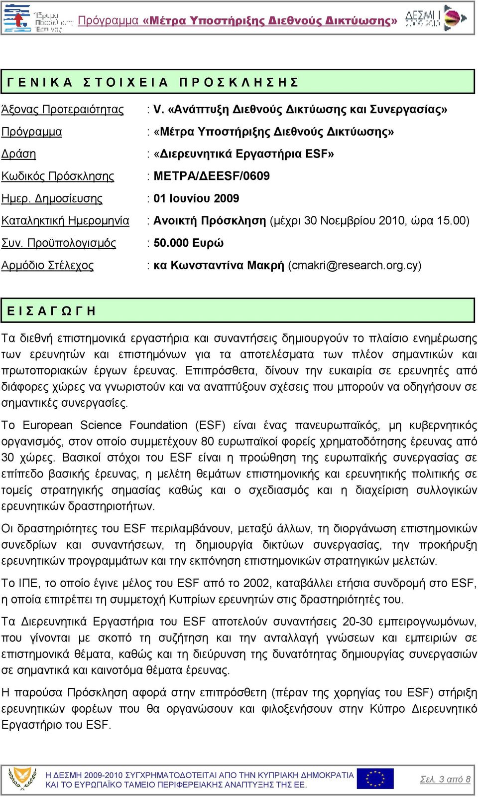 ηµοσίευσης : 01 Ιουνίου 2009 Καταληκτική Ηµεροµηνία : Ανοικτή Πρόσκληση (µέχρι 30 Νοεµβρίου 2010, ώρα 15.00) Συν. Προϋπολογισµός Αρµόδιο Στέλεχος : 50.000 Ευρώ : κα Κωνσταντίνα Μακρή (cmakri@research.