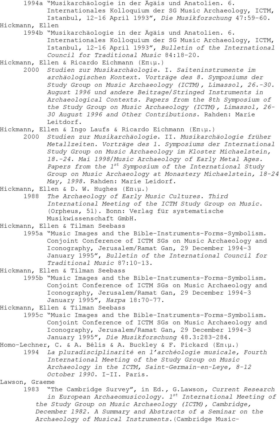 Internationales Kolloquium der SG Music Archaeology, ICTM, Istanbul, 12-16 April 1993, Bulletin of the International Council for Traditional Music 84:18-20. Hickmann, Ellen & Ricardo Eichmann (Επιµ.