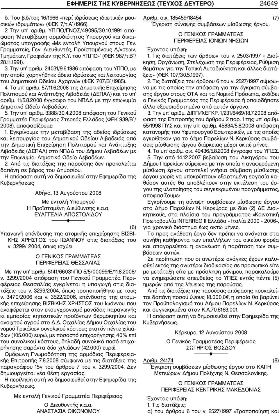 ΠΟ» (ΦΕΚ 987/τ.Β / 28.11.1991). 3. Την υπ αριθμ. 24031/9.6.1986 απόφαση του ΥΠΠΟ, με την οποία χορηγήθηκε άδεια ιδρύσεως και λειτουργίας του Δημοτικού Ωδείου Αχαρνών (ΦΕΚ 707/Β /1985). 4. Το υπ αριθμ.