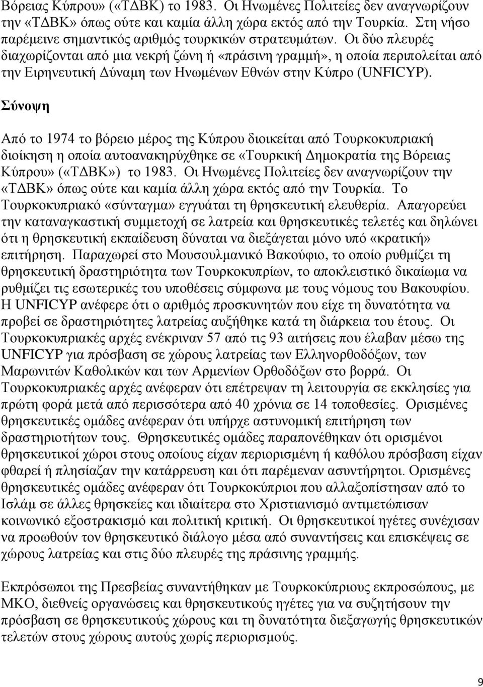 Σύνοψη Από το 1974 το βόρειο μέρος της Κύπρου διοικείται από Τουρκοκυπριακή διοίκηση η οποία αυτοανακηρύχθηκε σε «Τουρκική Δημοκρατία της Βόρειας Κύπρου» («ΤΔΒΚ») το 1983.